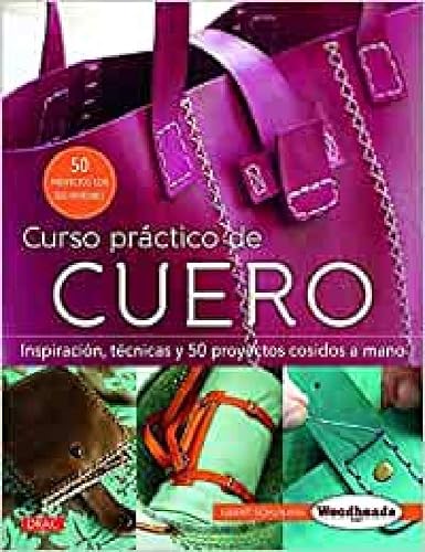 Curso práctico de cuero: Inspiración, técnicas y 50 proyectos cosidos a mano (MANUALIDADES)