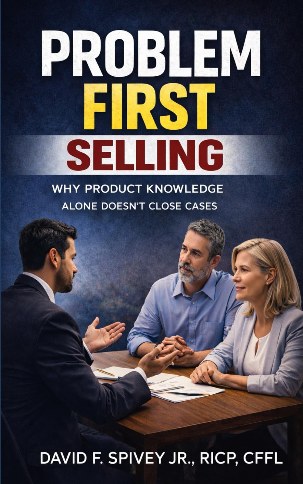 Problem First Selling: Why Product Knowledge Alone Doesn't Close Cases