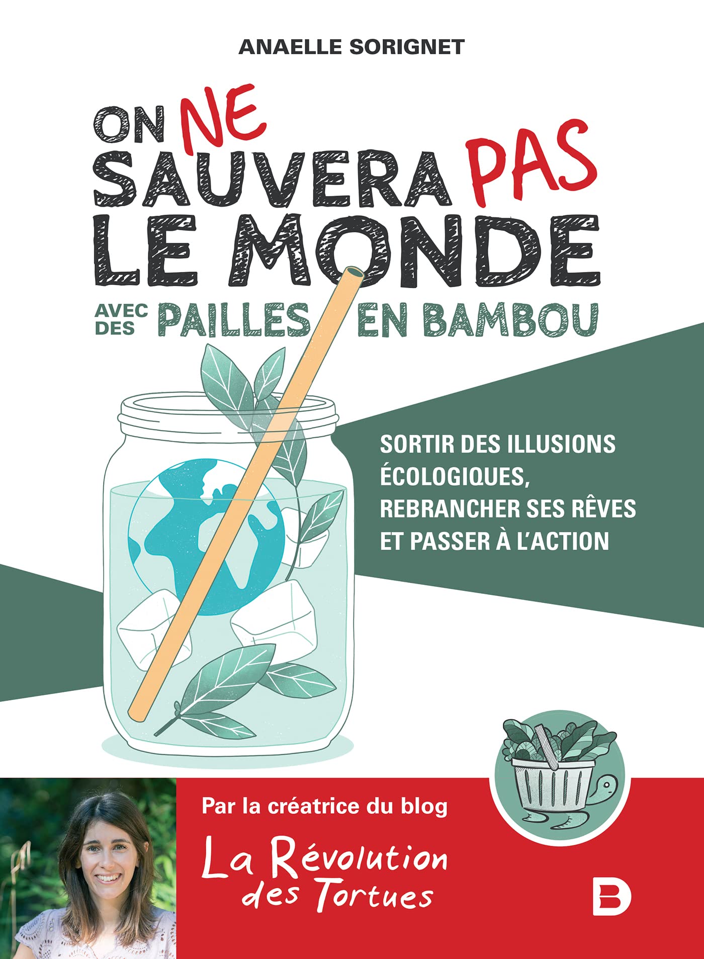 On ne sauvera pas le monde avec des pailles en bambou: Sortir des illusions écologiques, rebrancher ses rêves et passer à l'action