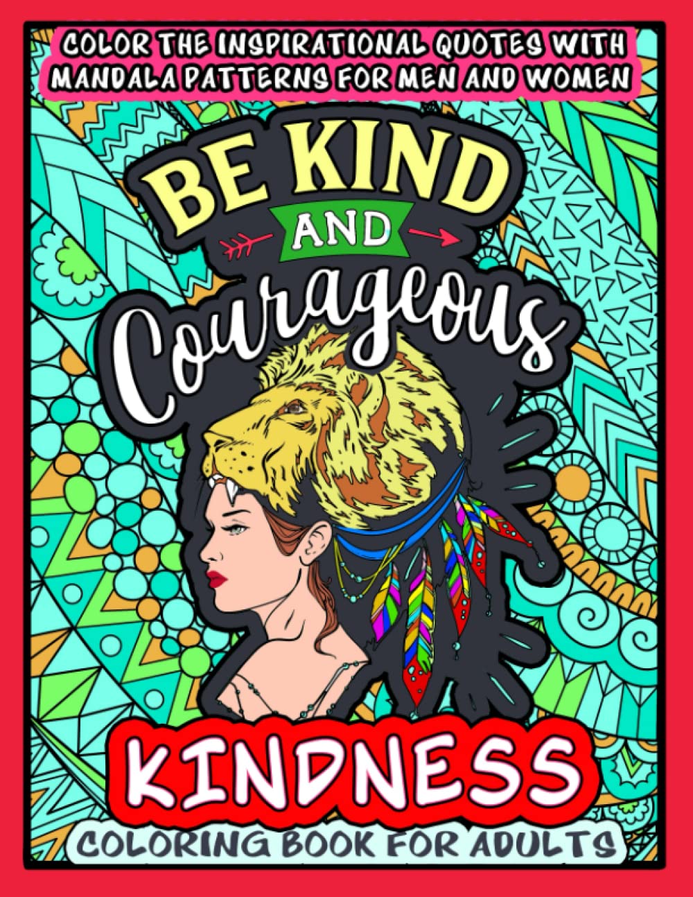 Be Kind and Courageous : Kindness Coloring Book For Adults: Color the Inspirational Quotes with Mandala Patterns in this Colouring book about Kindness ... Mindfulness and Relaxation Practice Book