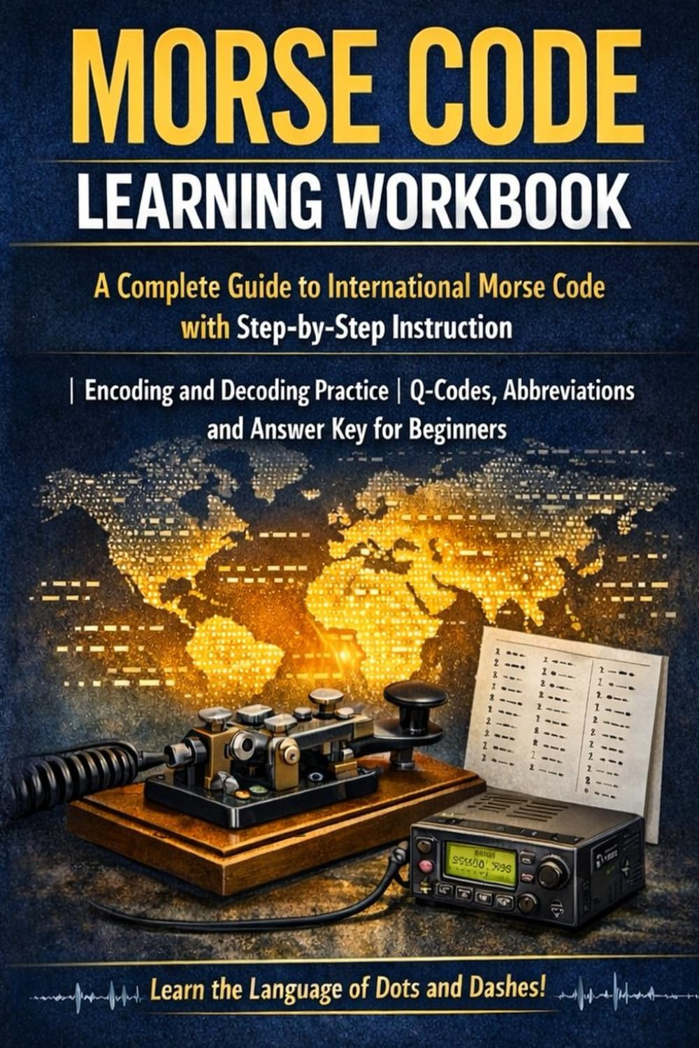 Morse Code Learning Workbook: A Complete Guide to International Morse Code with Step-by-Step Instruction | Encoding and Decoding Practice | Q-Codes, Abbreviations and Answer Key for Beginners