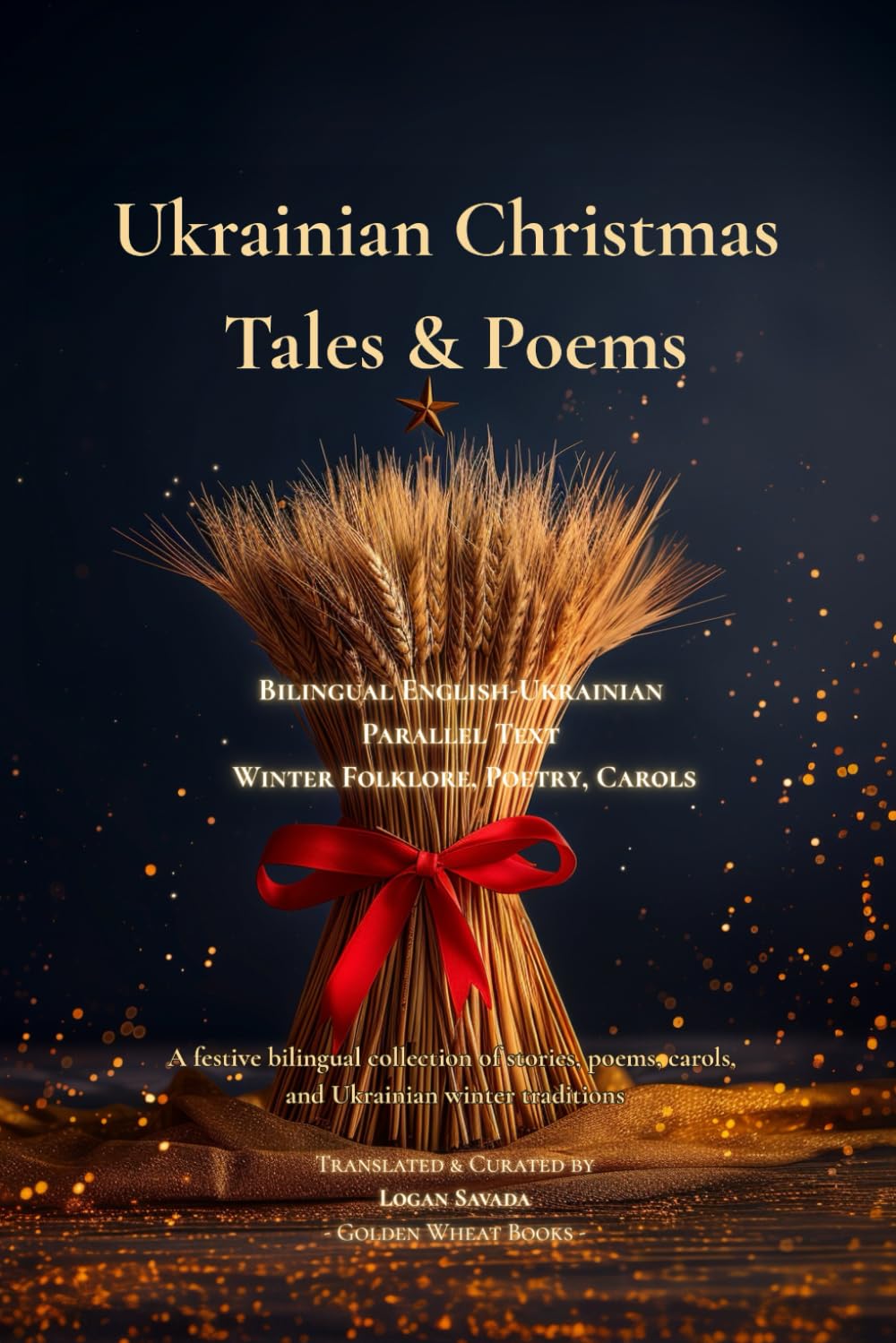 Ukrainian Christmas Tales & Poems – Bilingual English–Ukrainian Parallel Text Winter Folklore, Poetry, Carols: A festive bilingual collection of stories, poems, carols, and Ukrainian winter traditions