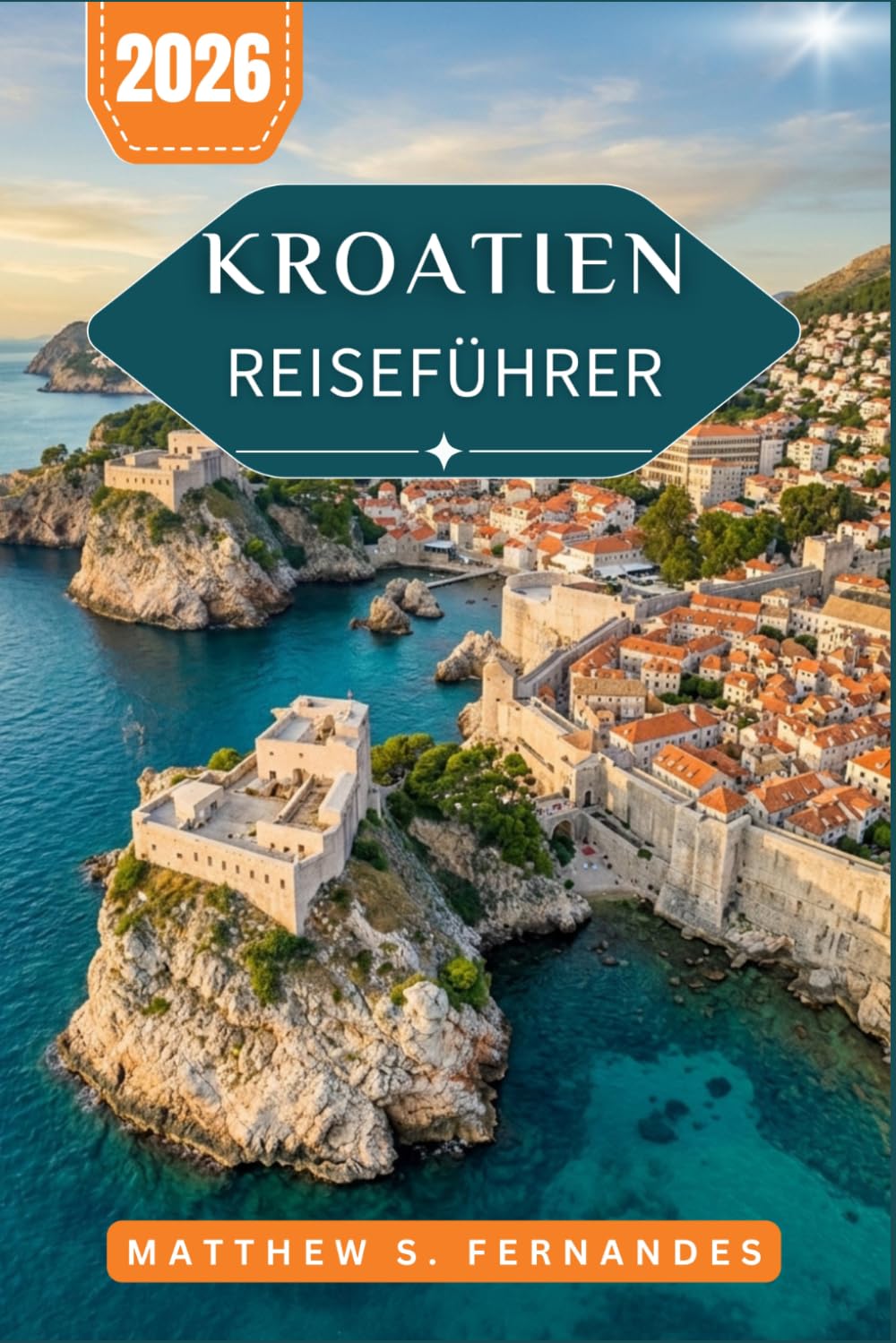 Kroatien Reiseführer 2026: Von der Altstadt Dubrovniks bis zu den Hügelstädten Istriens: Praktische Planung für Erstbesucher und Wiederbesucher