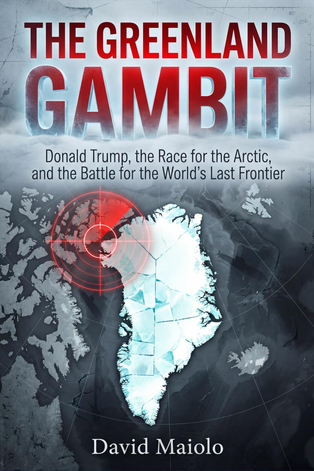 THE GREENLAND GAMBIT: Donald Trump, the Race for the Arctic, and the Battle for the World’s Last Frontier