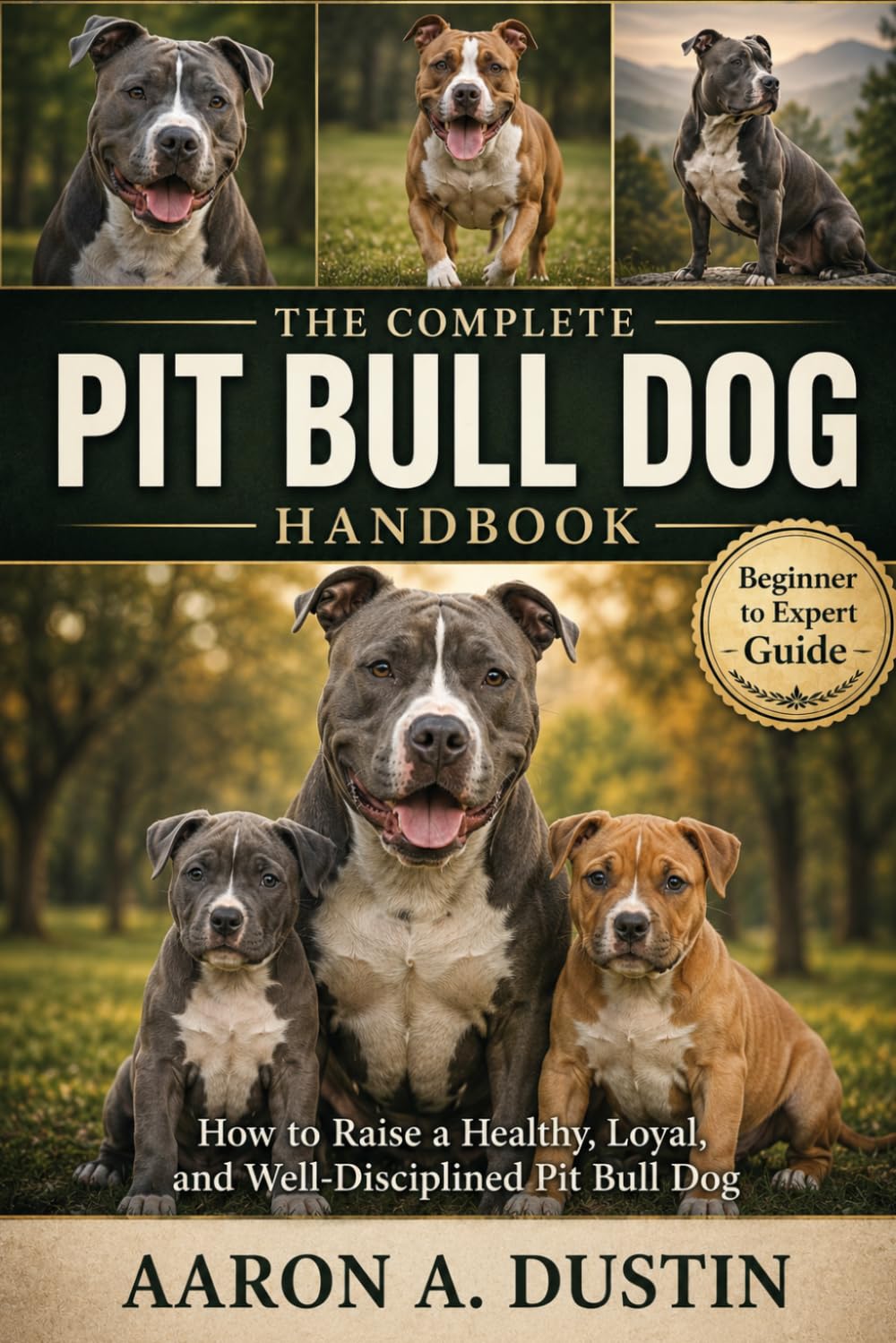 THE COMPLETE PIT BULL DOG HANDBOOK: How to Raise a Healthy, Loyal, and Well-Disciplined Pit Bull Dog