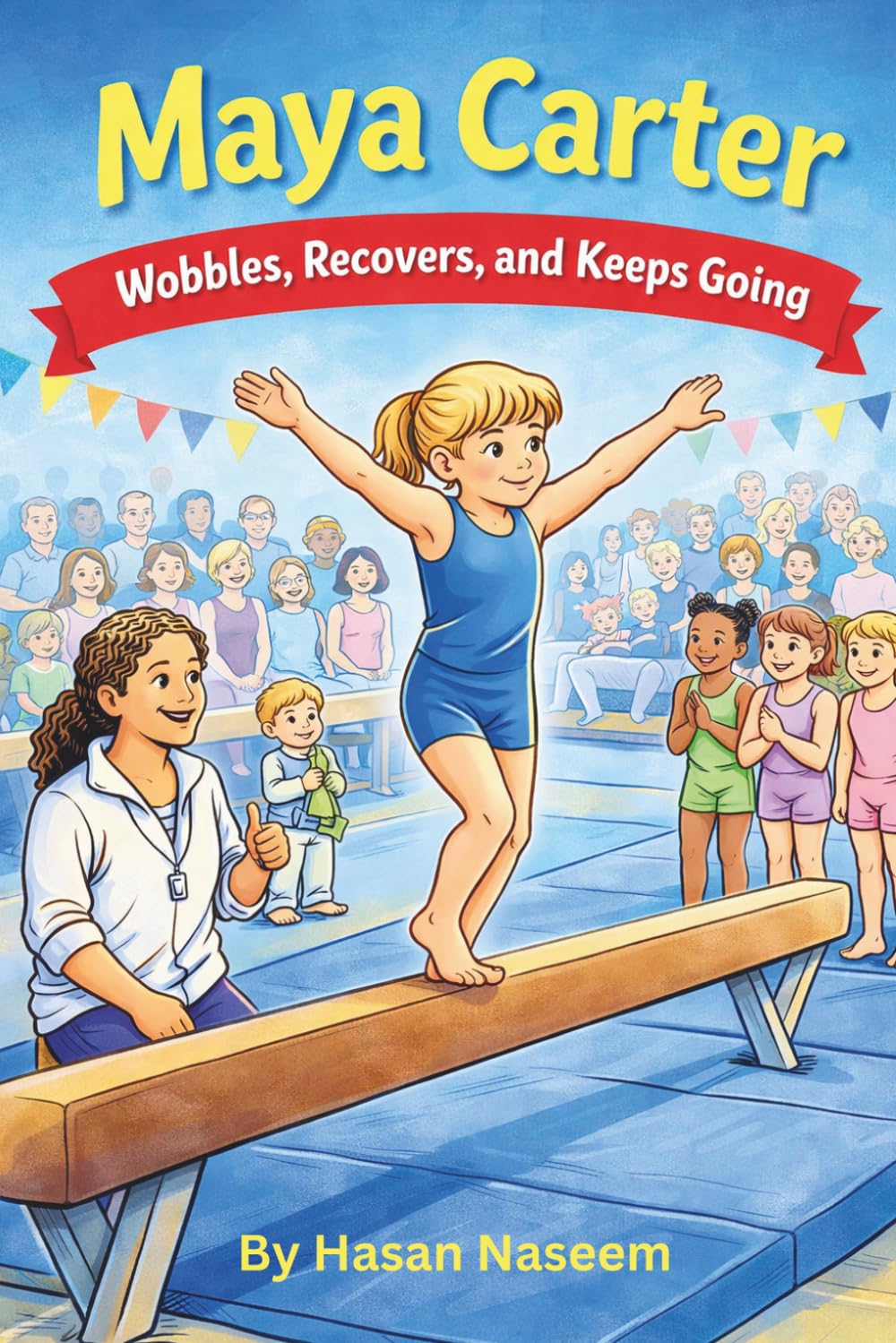 Maya and the Wobbly Beam: A Heartwarming Gymnastics Story About Courage, Practice, and Believing in Yourself