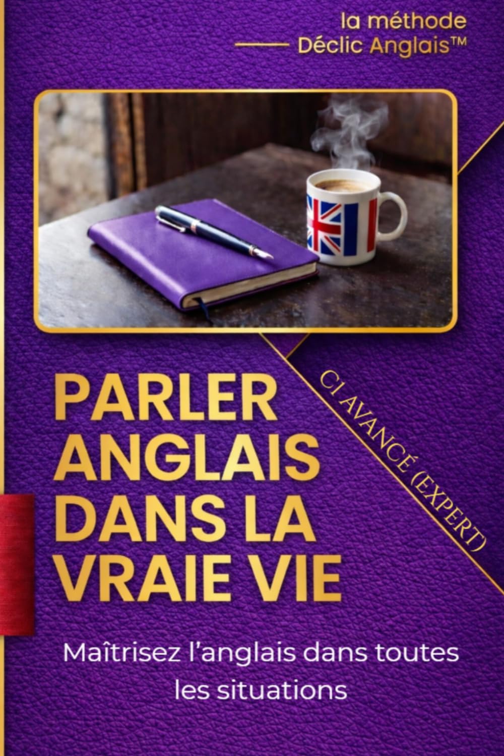 Parler anglais dans la vraie vie – Niveau Avancé (Expert): Maîtrisez l’anglais dans toutes les situations
