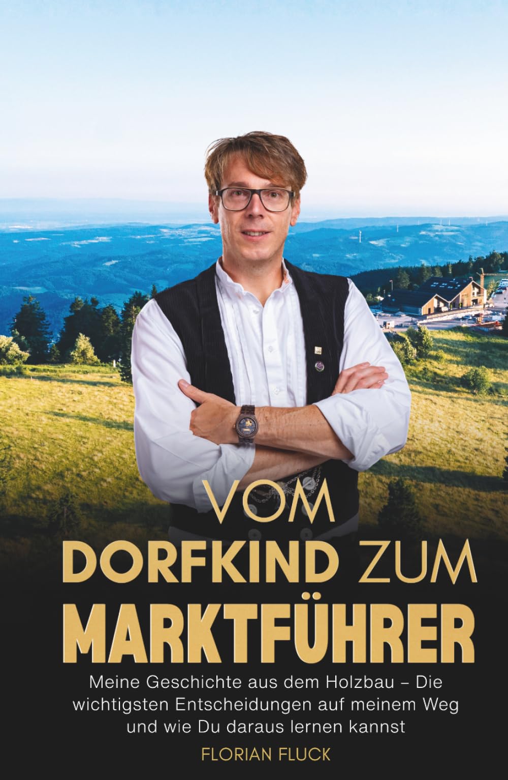 VOM DORFKIND ZUM MARKTFÜHRER: Meine Geschichte aus dem Holzbau – Die wichtigsten Entscheidungen auf meinem Weg und wie Du daraus lernen kannst