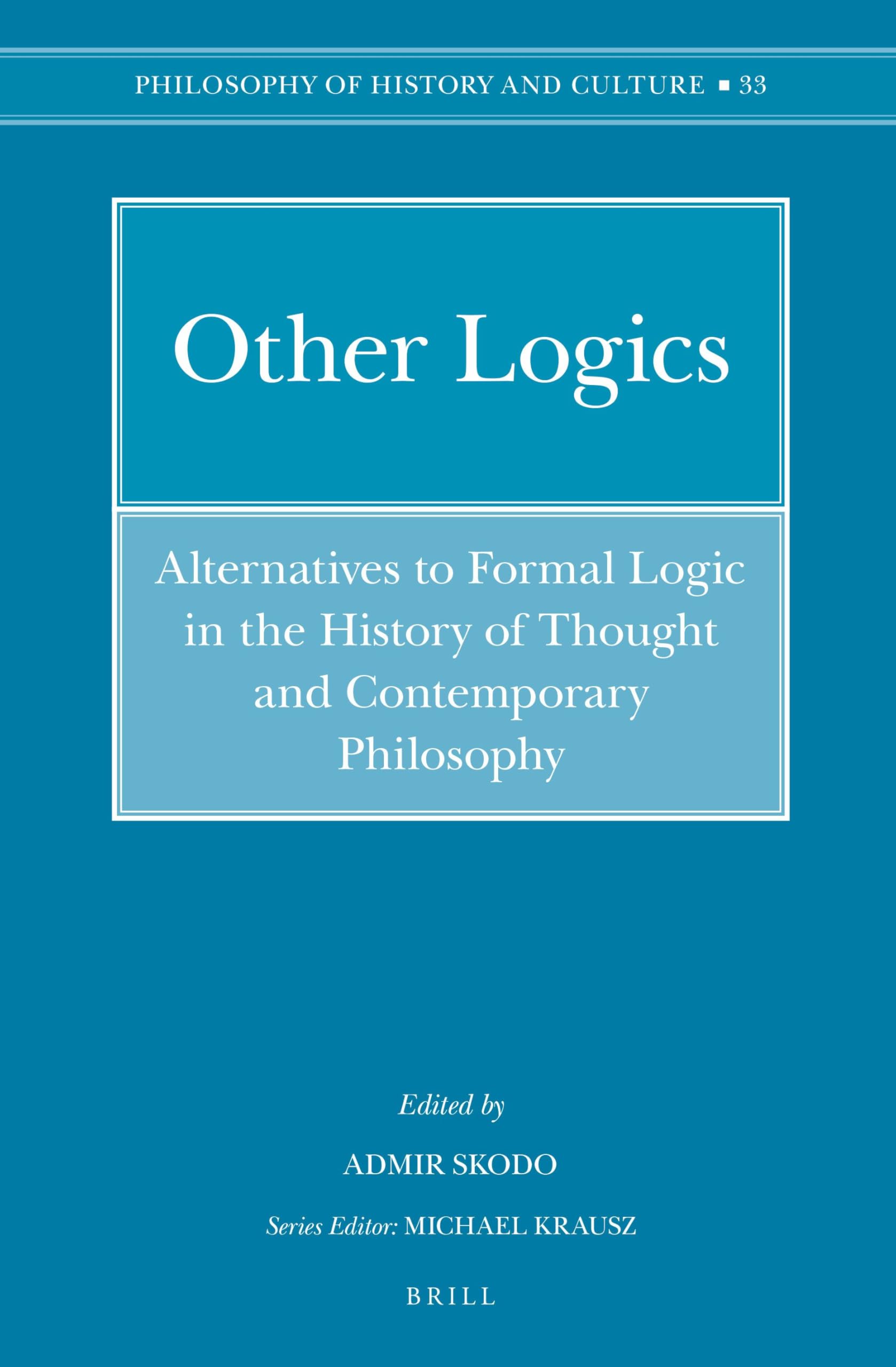 Other Logics: Alternatives to Formal Logic in the History of Thought and Contemporary Philosophy: 33 (Philosophy of History and Culture, 33)