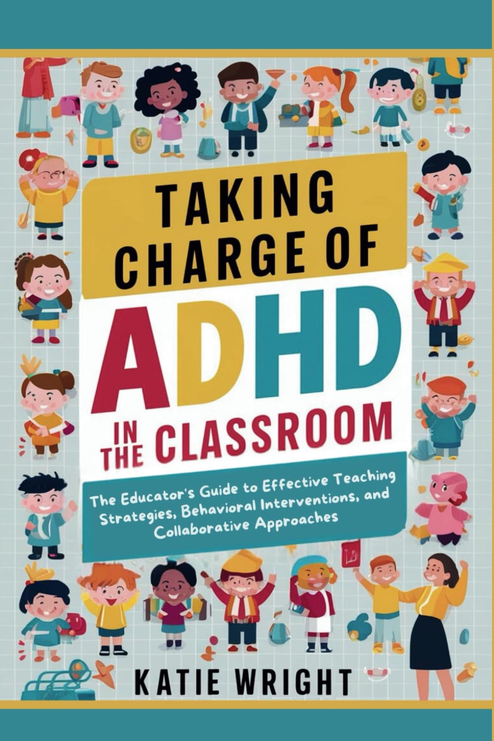 Taking Charge of ADHD in the Classroom: The Educator's Guide to Effective Teaching Strategies, Behavioral Interventions, and Collaborative Approaches