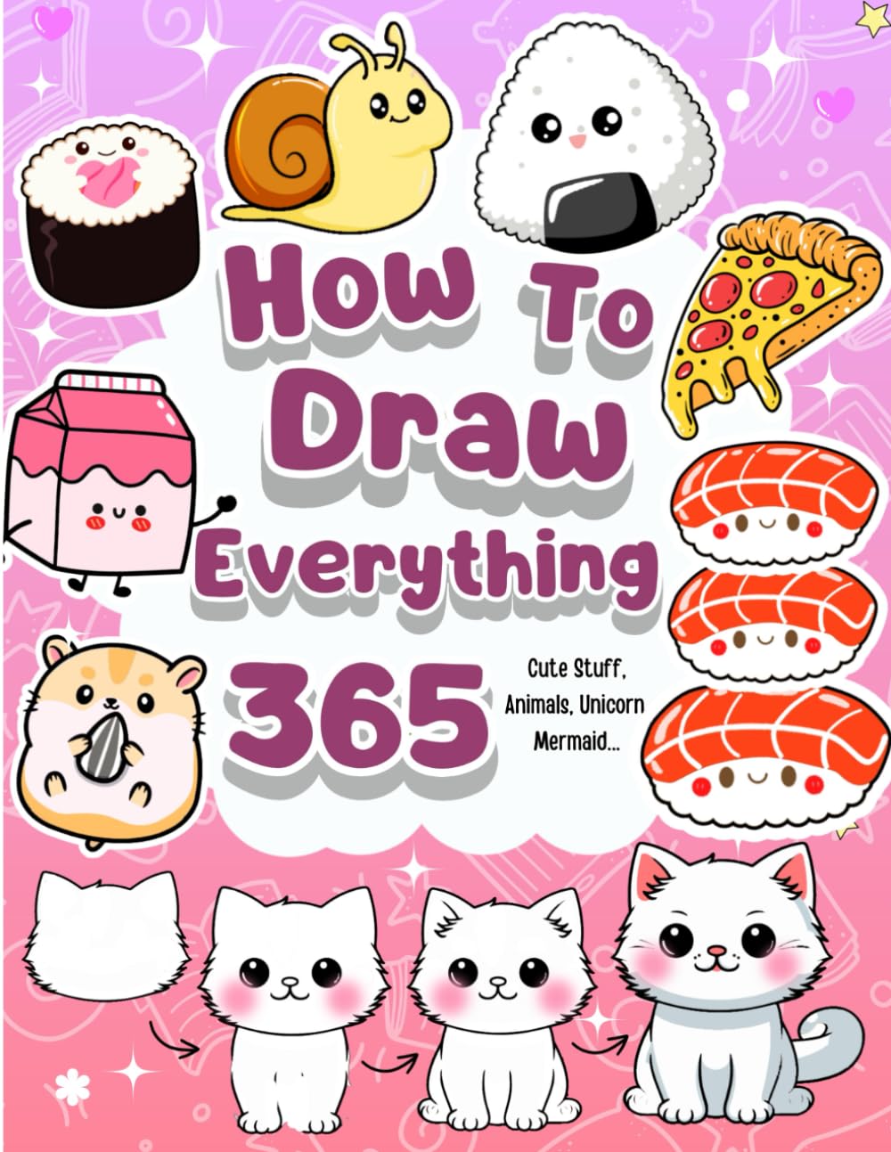 How To Draw Everything: 365 Drawings Book For Kids With Cute Stuff, Animals, Unicorn, Mermaid... (How to draw cute stuff books)