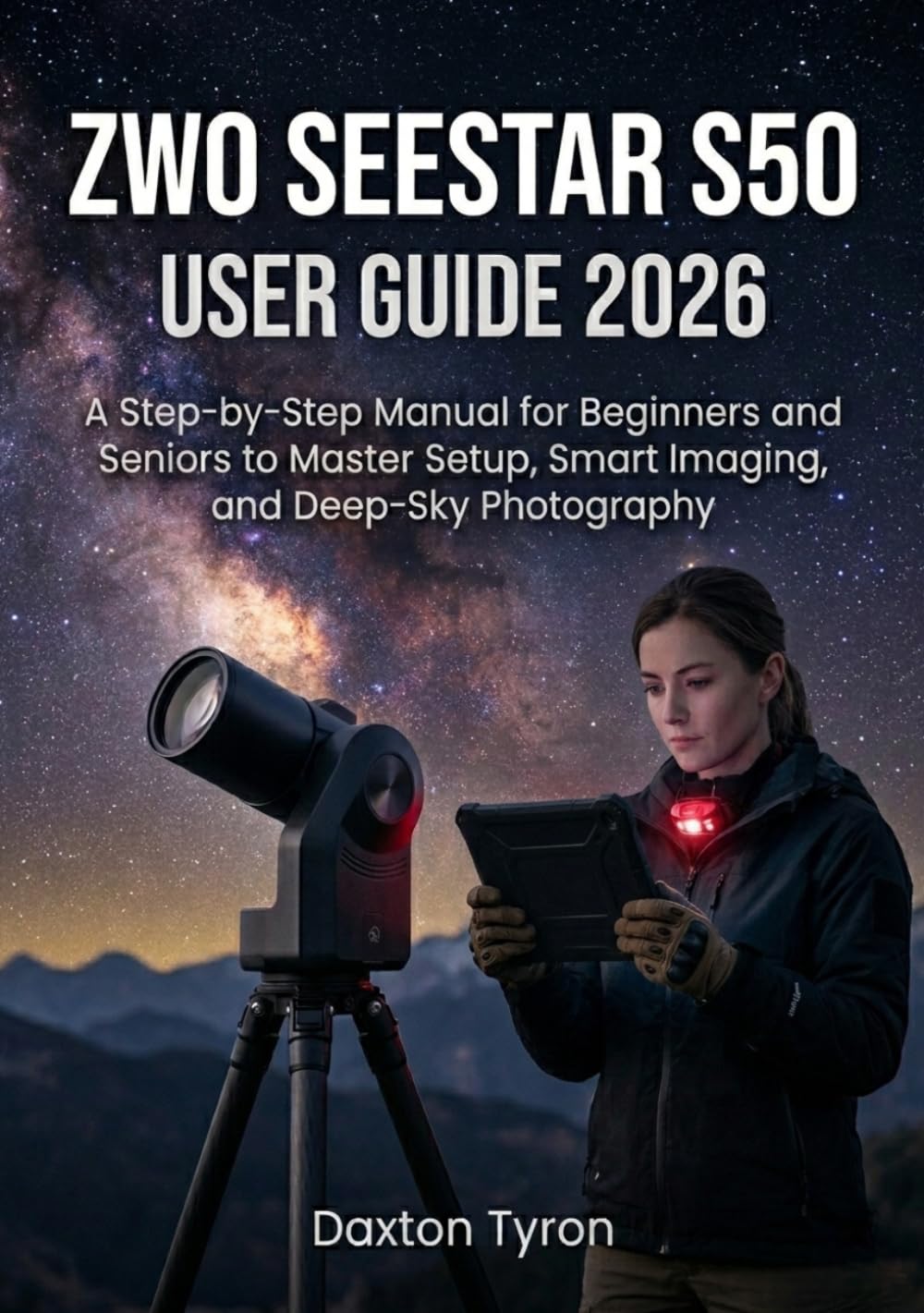 ZWO SEESTAR S50 USER GUIDE 2026: A Step-by-Step Manual for Beginners and Seniors to Master Setup, Smart Imaging, and Deep-Sky Photography