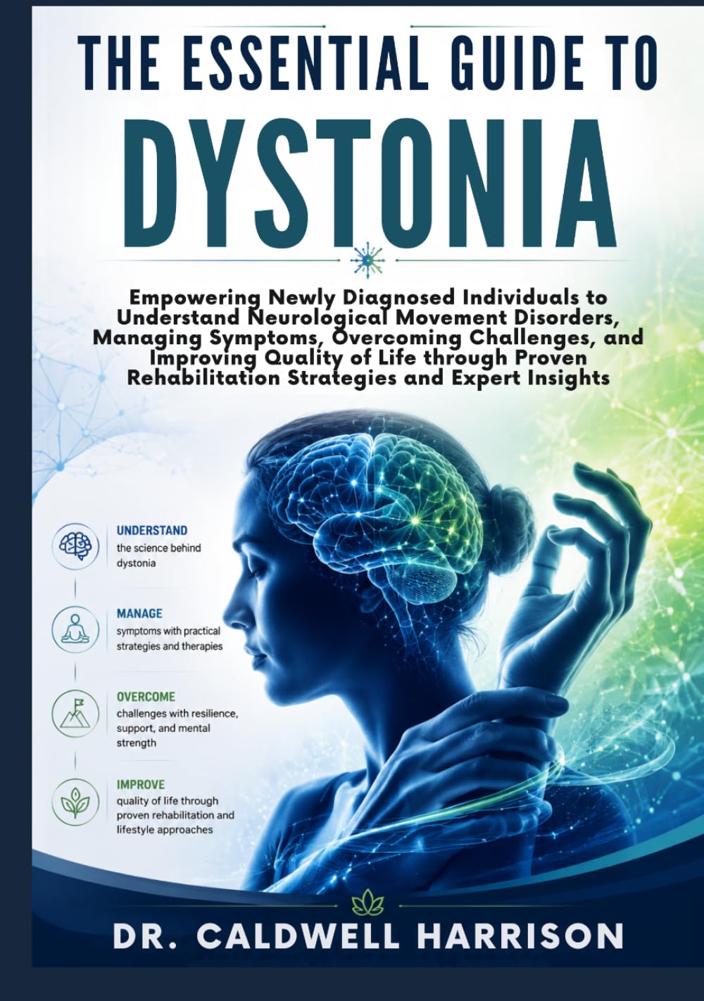 The Essential Guide to Dystonia: Empowering Newly Diagnosed Individuals to Understand Neurological Movement Disorders, Managing Symptoms, Overcoming ... Rehabilitation Strategies and Expert Insights