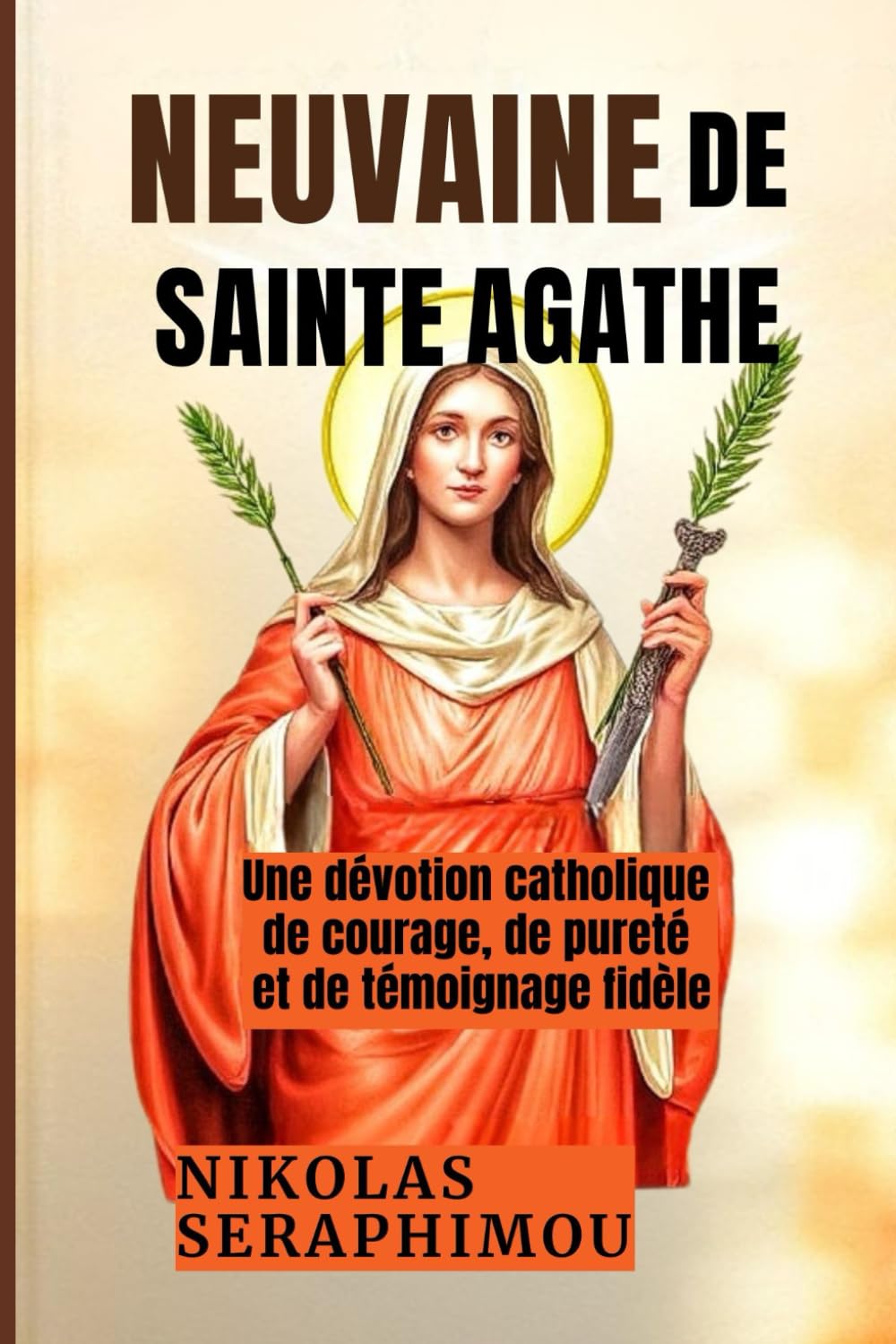 NEUVAINE DE SAINTE AGATHE: Une dévotion catholique de courage, de pureté et de témoignage fidèle (PRAYERS WITHOUT BORDERS NOVENA SERIES)