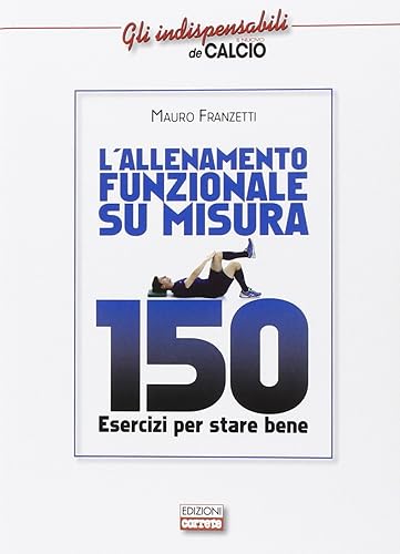 L'allenamento funzionale su misura. 150 esercizi per stare bene