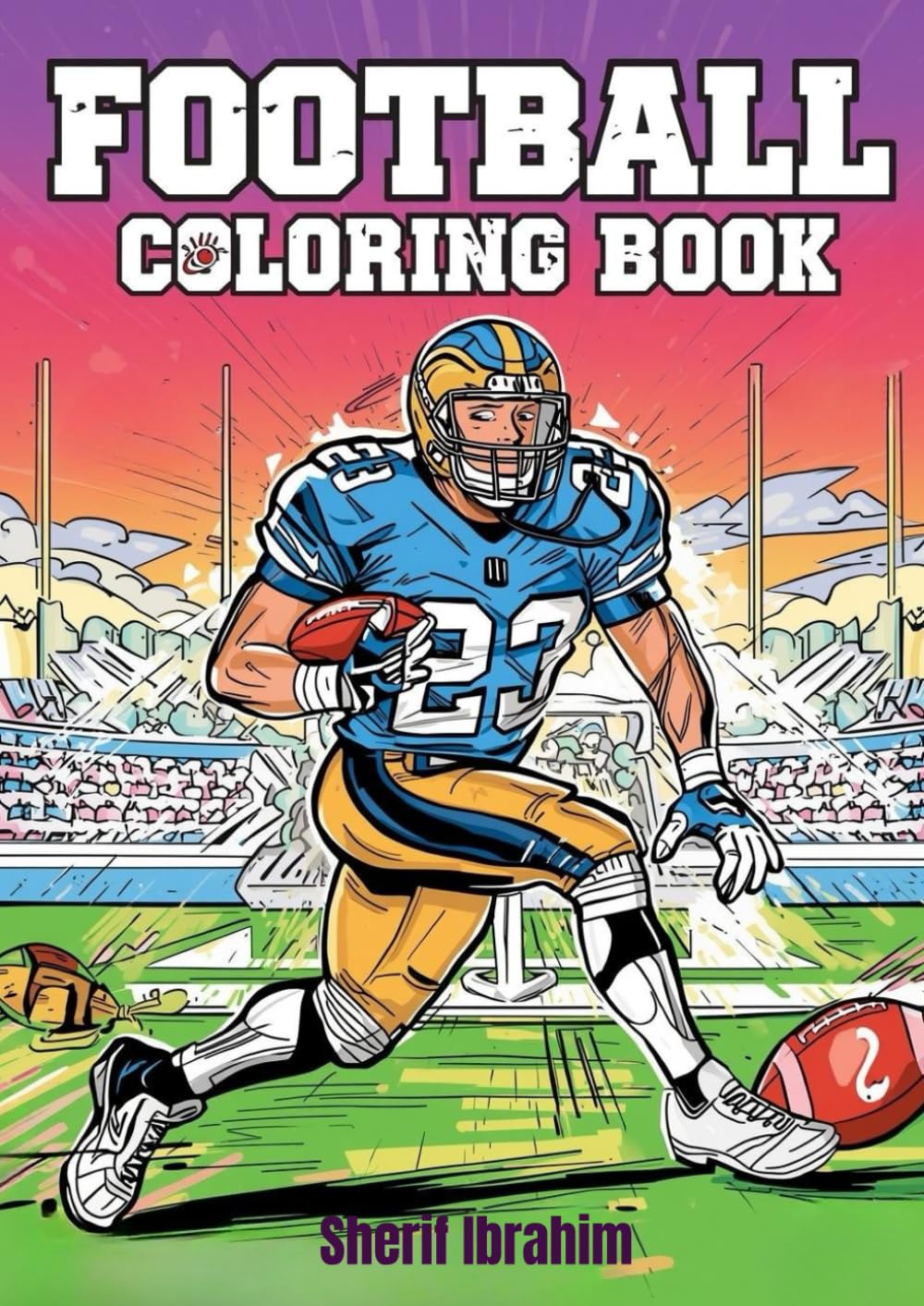 Football Coloring Book: American Football Coloring Book for Kids | Fun Football Players, Helmets, Stadiums and Game Day Action