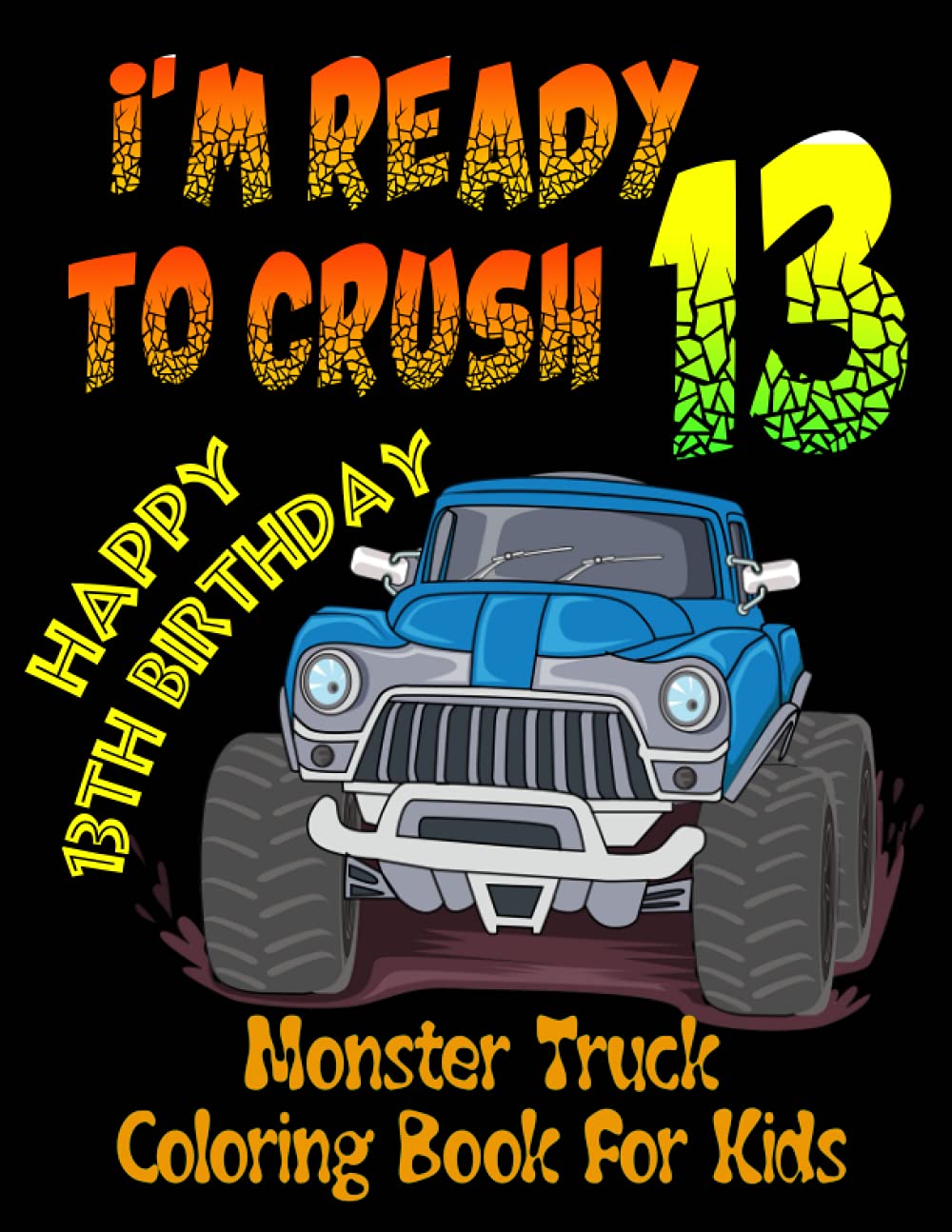 Buy I m Ready To Crush 13 Happy 13th Birthday Monster Truck Coloring buy-i-m-ready-to-crush-13-happy-13th-birthday-monster-truck-coloring