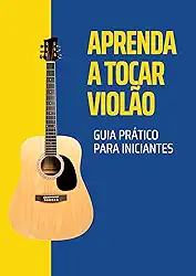 Aprenda a Tocar Violão: Guia Prático para Iniciantes (Aprendendo Música)