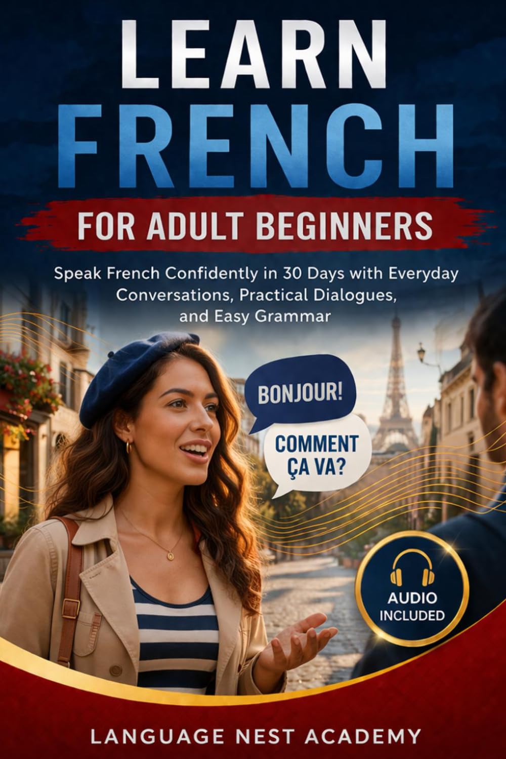 Learn French for Adult Beginners: Speak French Confidently in 30 Days with Everyday Conversations, Practical Dialogues, and Easy Grammar