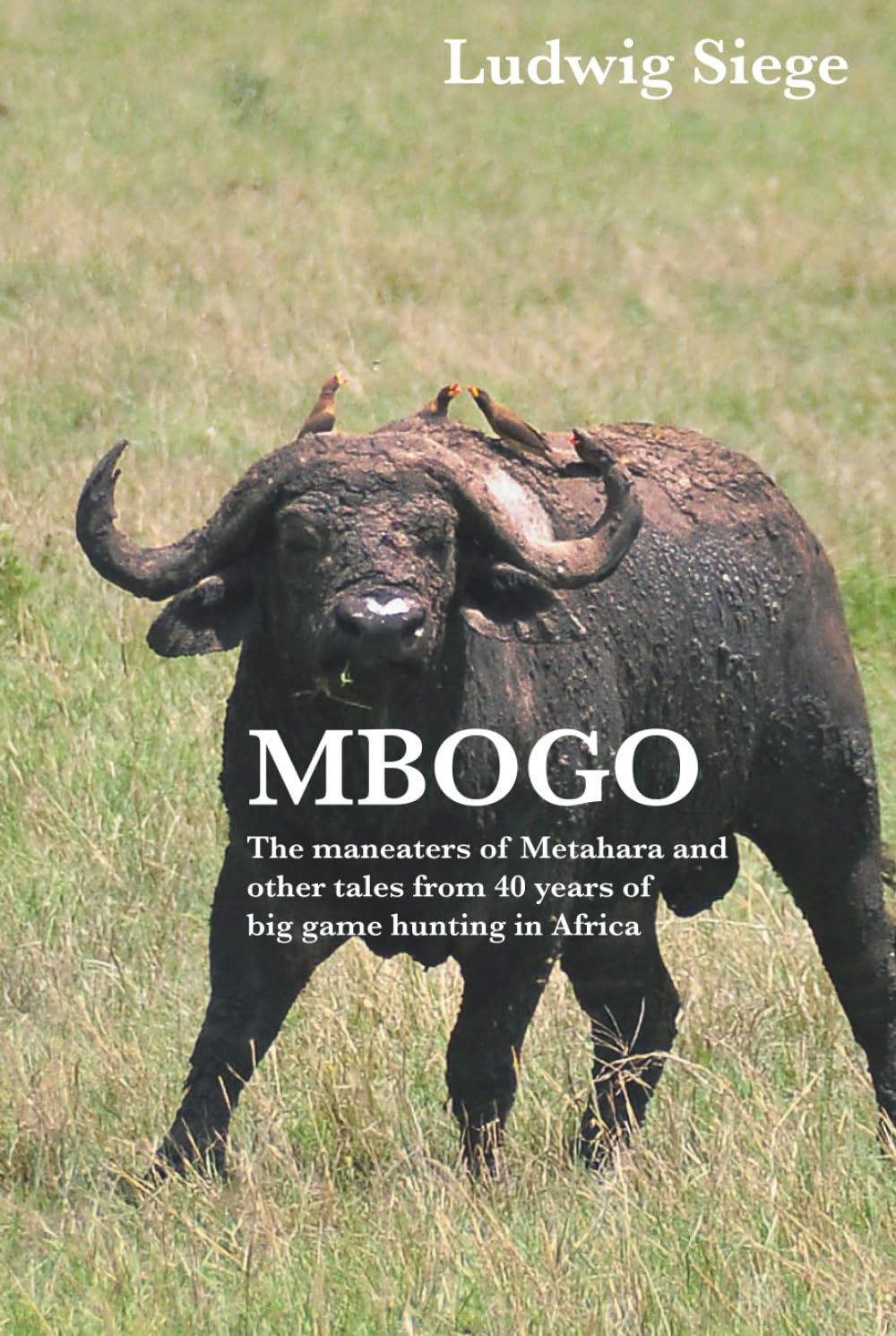 Mbogo: The maneaters of Metahara and other tales from 40 years of big game hunting in Africa
