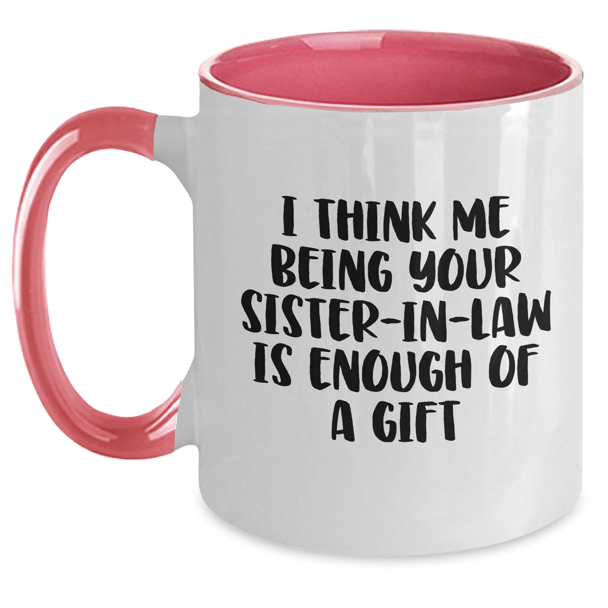 I Think Me Being Your Sister-In-Law Is Enough Of A Gift Two Tone Coffee Mug - Funny Gifts  — funny ceramic mug from ShopProudGifts