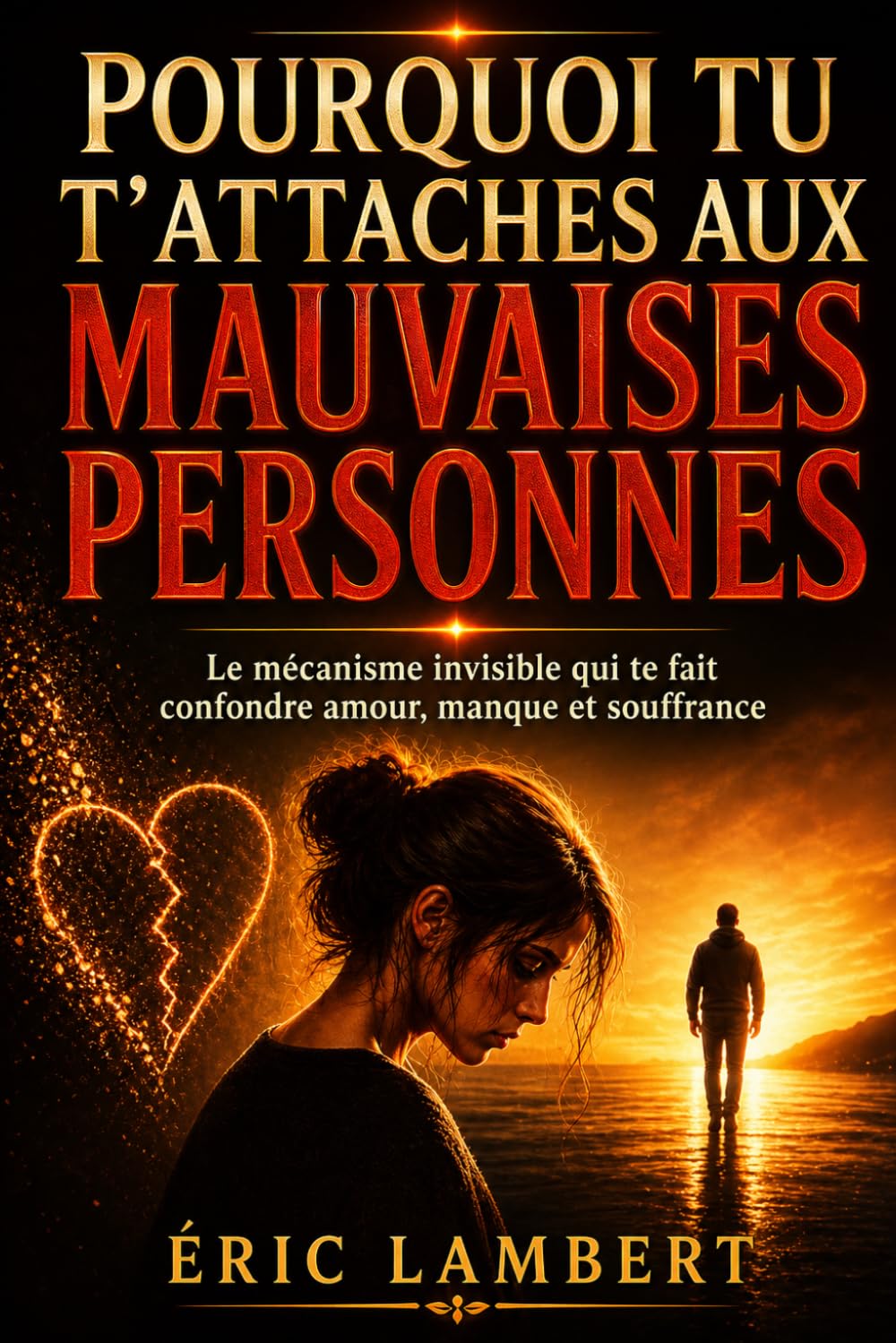 Pourquoi tu t'attaches aux mauvaises personnes: Le mécanisme invisible qui te fait confondre amour, manque et souffrance