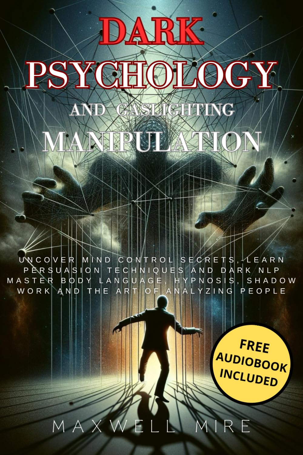 Dark Psychology and Gaslighting Manipulation: Uncover Mind Control Secrets, Learn Persuasion Techniques and Dark NLP - Master Body Language, Hypnosis, ... People (Dark Psychology and Manipulation)