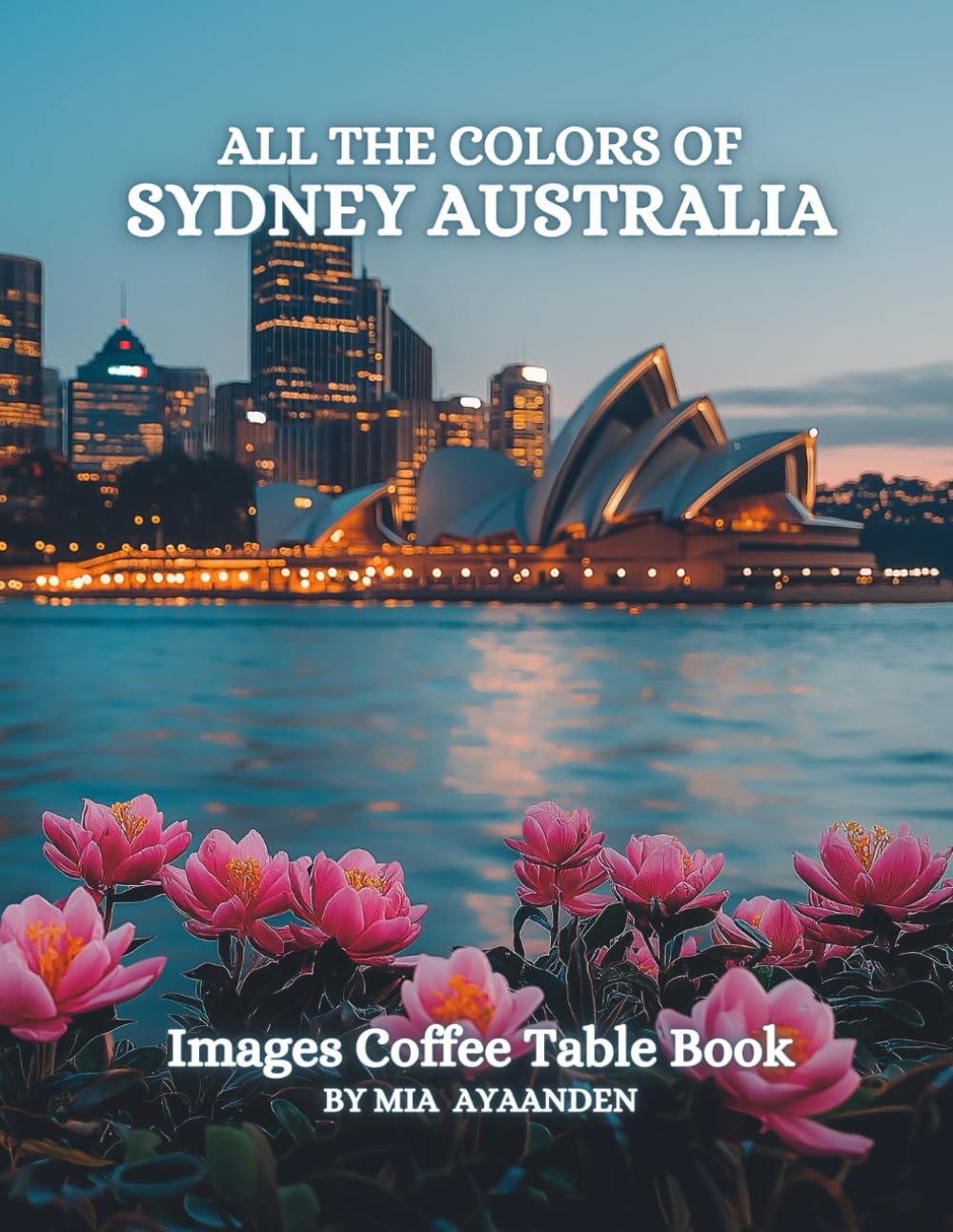 All The Colors of Sydney Australia Images Coffee Table Book for All : a Visual Tour of Beautiful AI-Generated Pictures Designs for Relaxing & Meditation, for Vacations & Tourism Lovers.