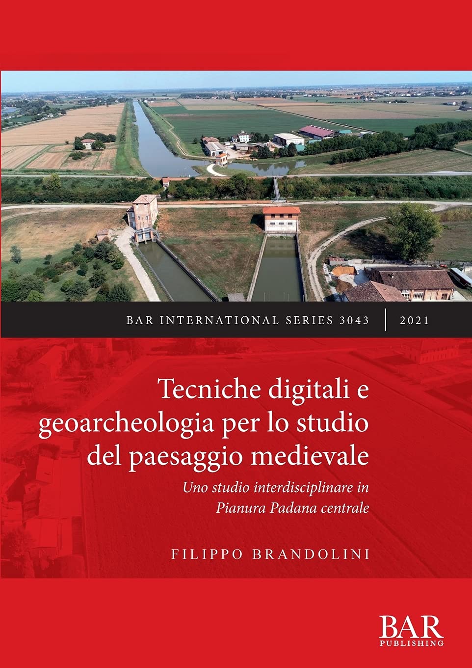 Tecniche digitali e geoarcheologia per lo studio del paesaggio medievale: Uno studio interdisciplinare in Pianura Padana centrale: 3043 (British Archaeological Reports International Series)