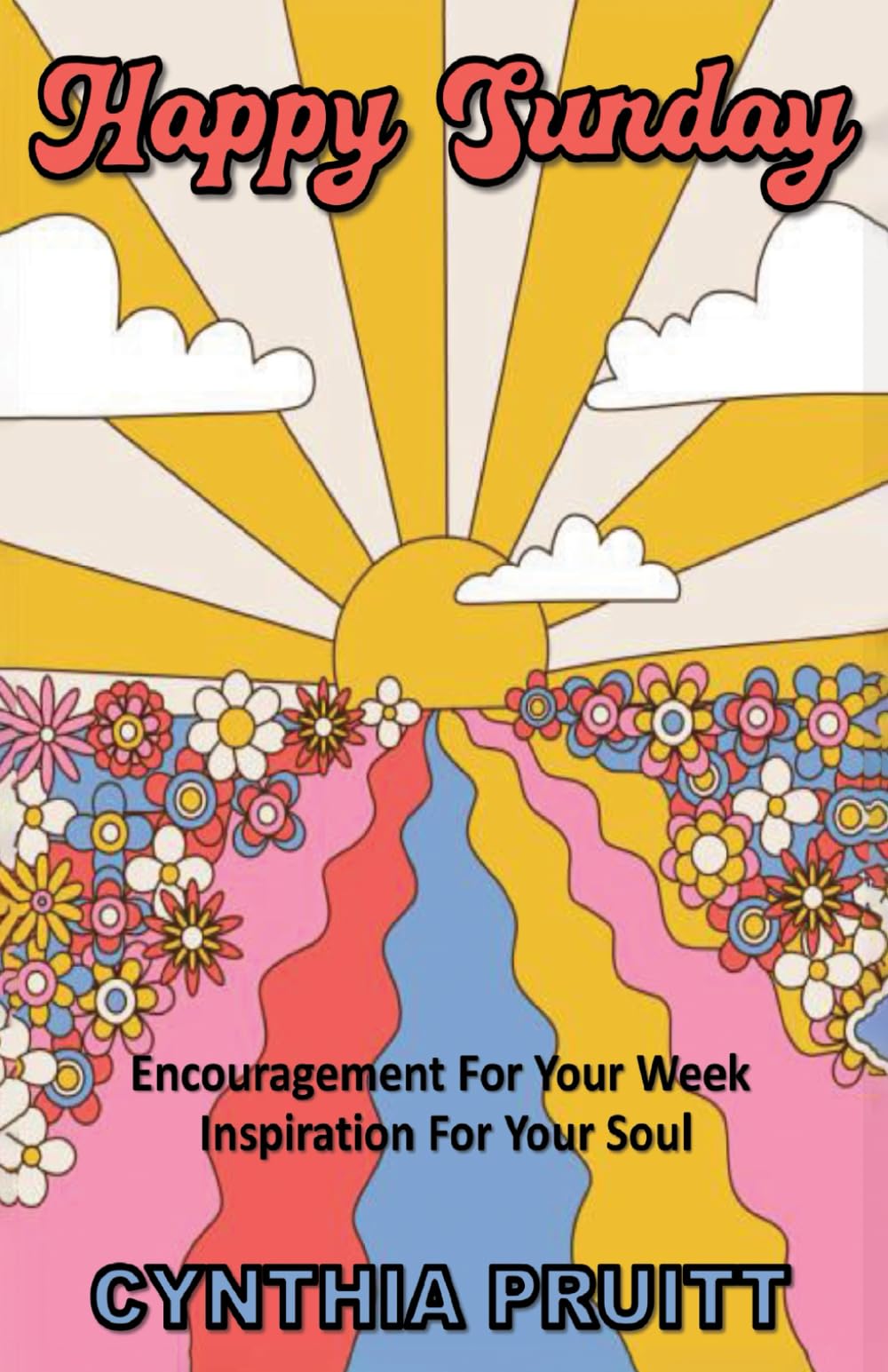 Happy Sunday: Encouragement For Your Week, Inspiration For Your Soul