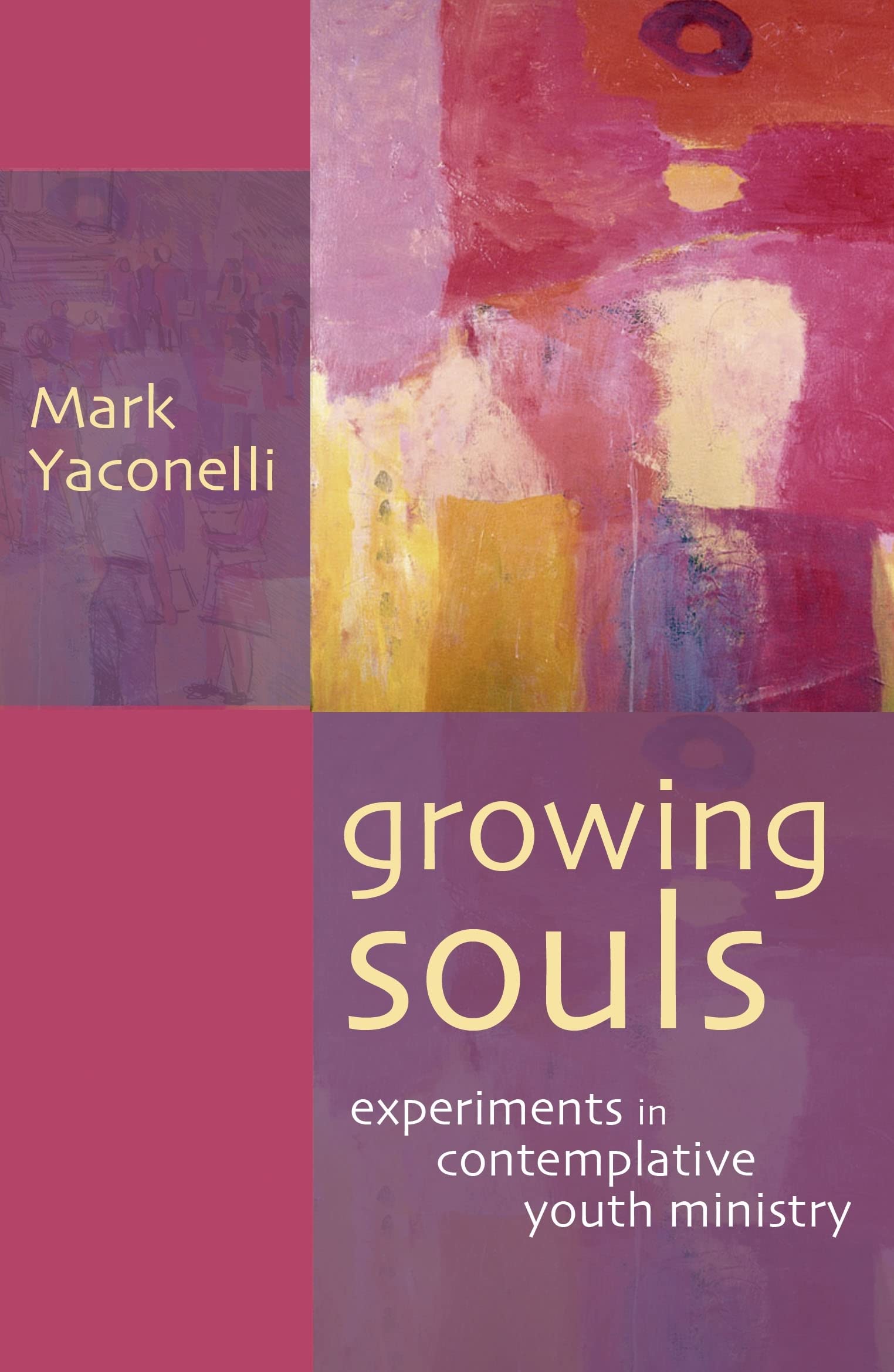 Growing Souls: Experiments in Contemplative Youth Ministry - Yaconelli, Mark