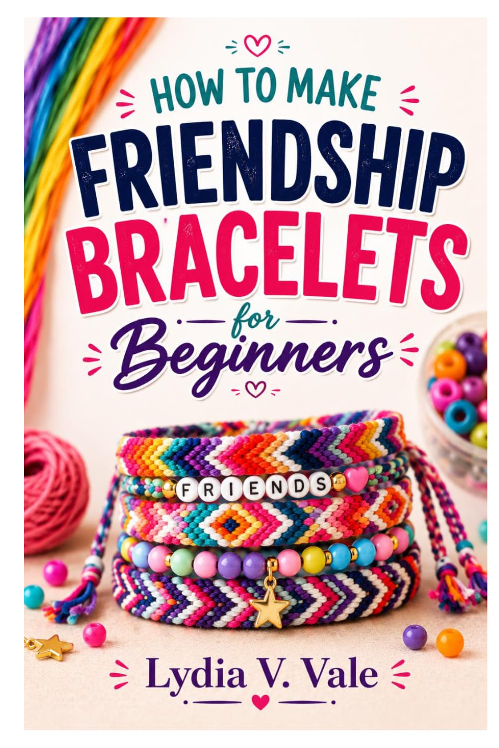HOW TO MAKE FRIENDSHIP BRACELETS FOR BEGINNERS: Master Friendship Bracelets With Confidence