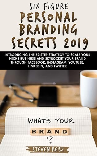 Six Figure Personal Branding Secrets 2019 Introducing the 59-Step Strategy to Scale your Niche Business and Skyrocket Your Brand through Facebook,