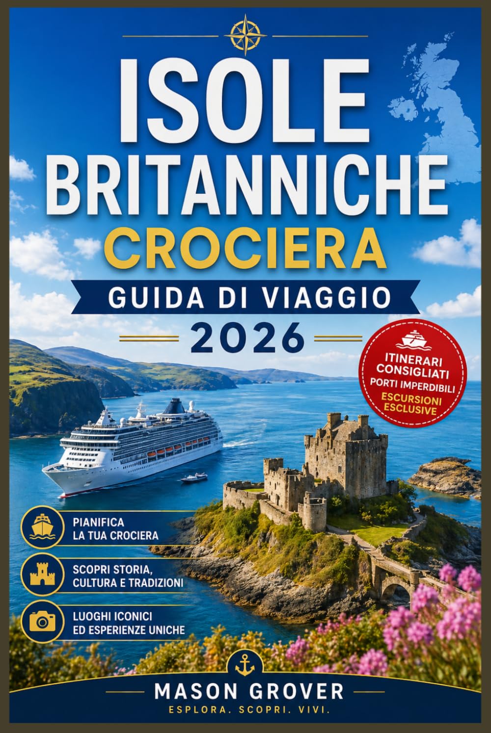 ISOLE BRITANNICHE CROCIERA GUIDA DI VIAGGIO 2026: Pianifica viaggi costieri senza stress in Inghilterra, Scozia, Irlanda e Galles con itinerari ... per la prima volta che per chi ci ritorna.