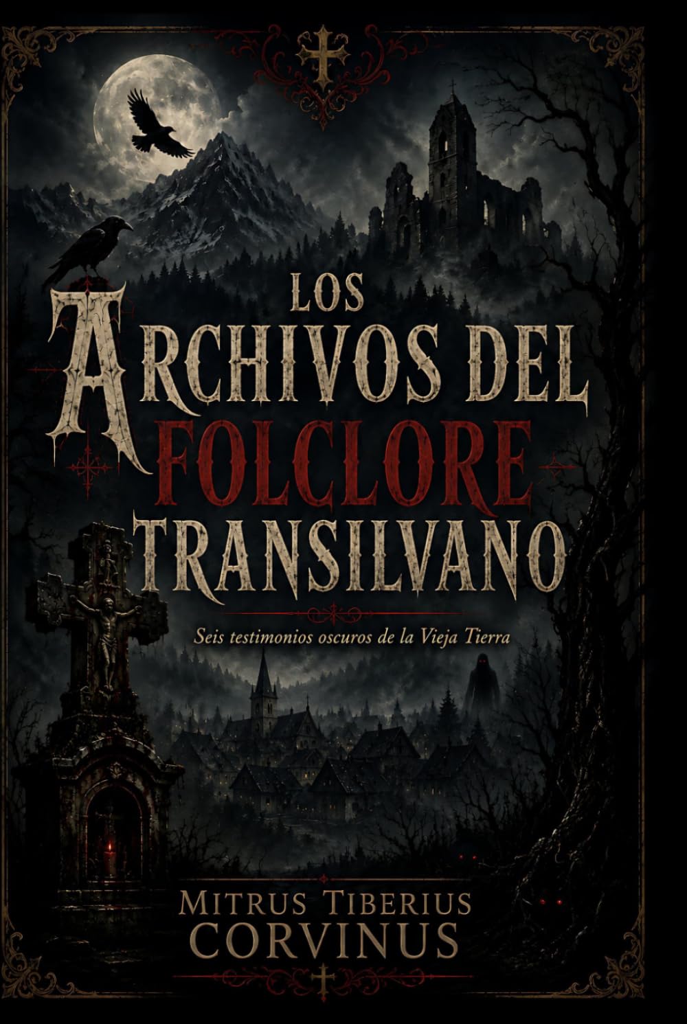 Los Archivos del Folclore Transilvano: Seis Testimonios Oscuros de la Vieja Tierra — Volumen Uno