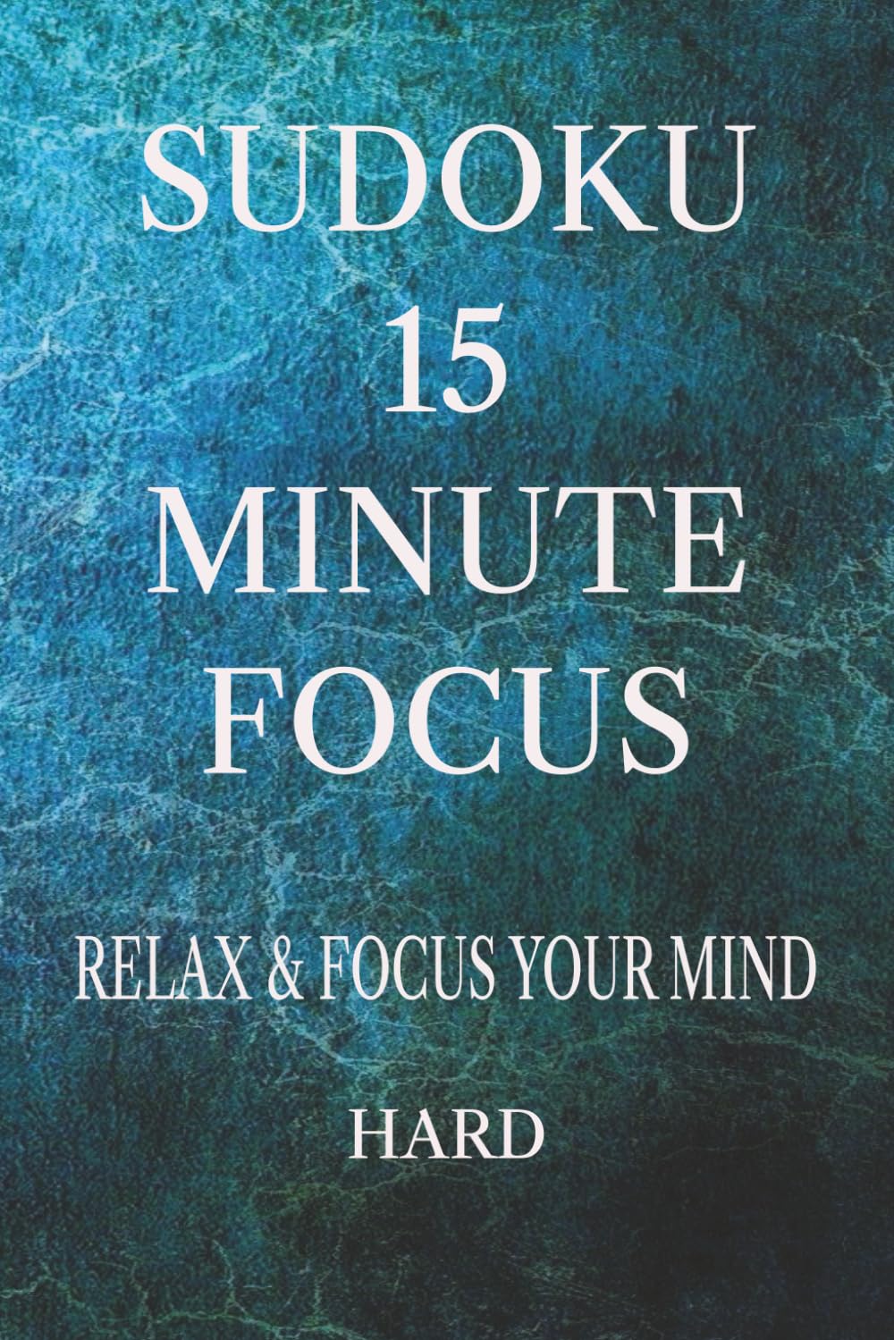 SUDOKU 15 MINUTE FOCUS: Sudoku Puzzles for calming your mind *6x9 Inches, 110 pages * 50+ Puzzles * Solutions Included