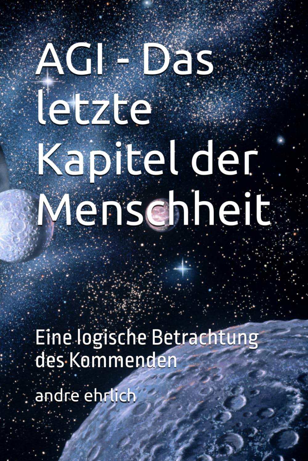 AGI - Das letzte Kapitel der Menschheit: Eine logische Betrachtung des Kommenden