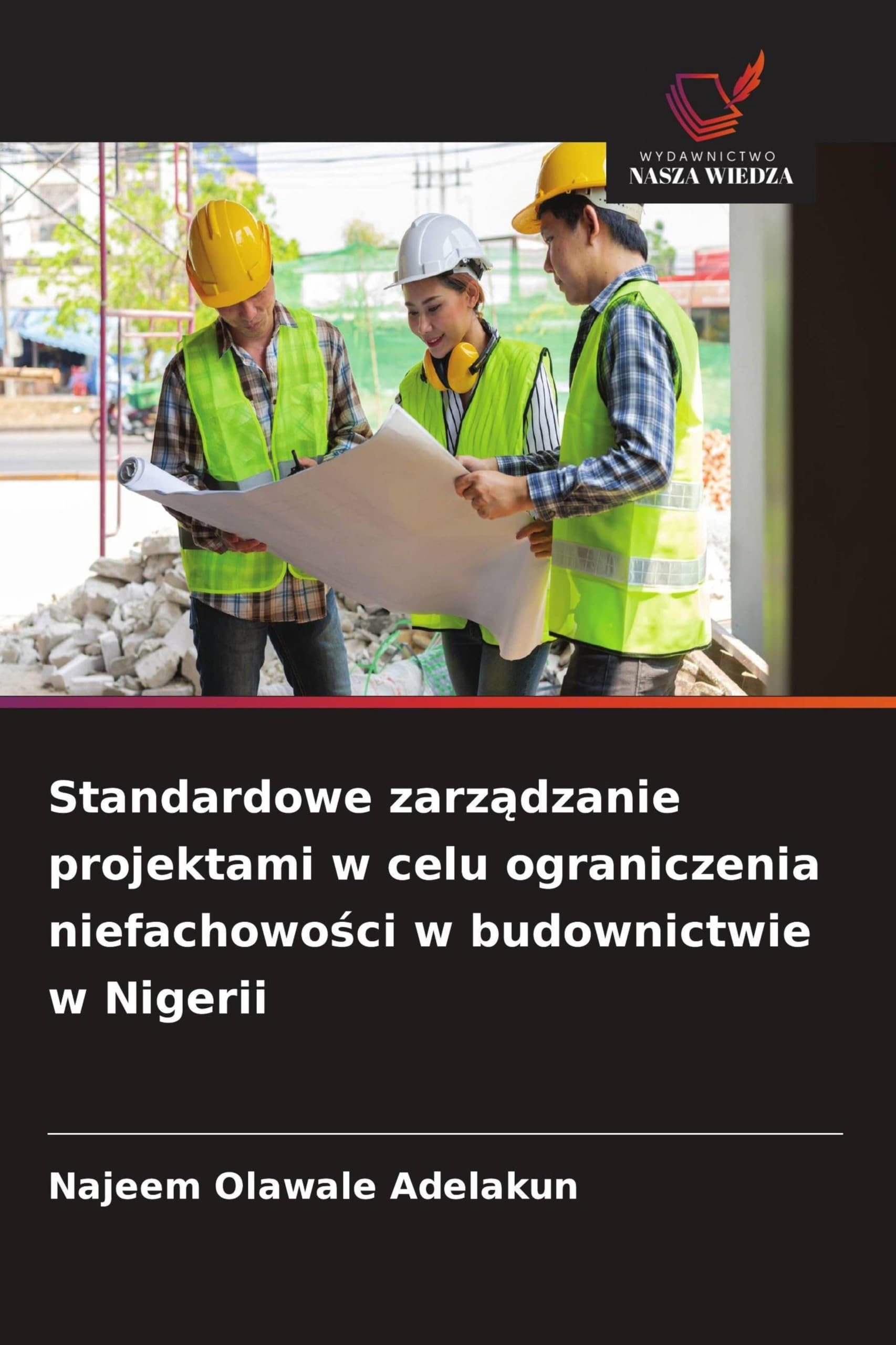 Standardowe zarz¿dzanie projektami w celu ograniczenia niefachowo¿ci w budownictwie w Nigerii