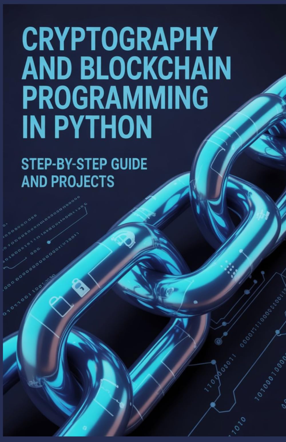 Cryptography and Blockchain Programming in Python: Step-by-Step Guide and Projects (Advanced Programming, Cloud & Embedded Systems Projects Series)