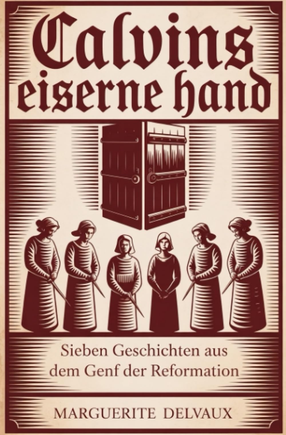 Calvins eiserne Hand: Sieben Geschichten aus dem Genf der Reformation