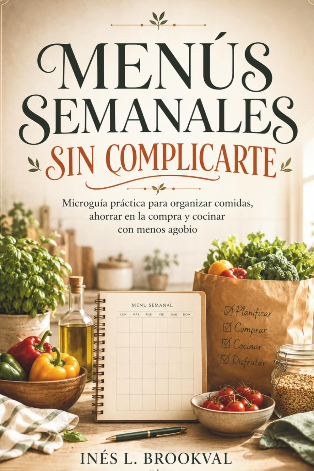 MENÚS SEMANALES SIN COMPLICARTE. Microguía práctica para organizar comidas, ahorrar en la compra y cocinar con menos agobio: Manual breve para ... y preparar la semana con poco tiempo.