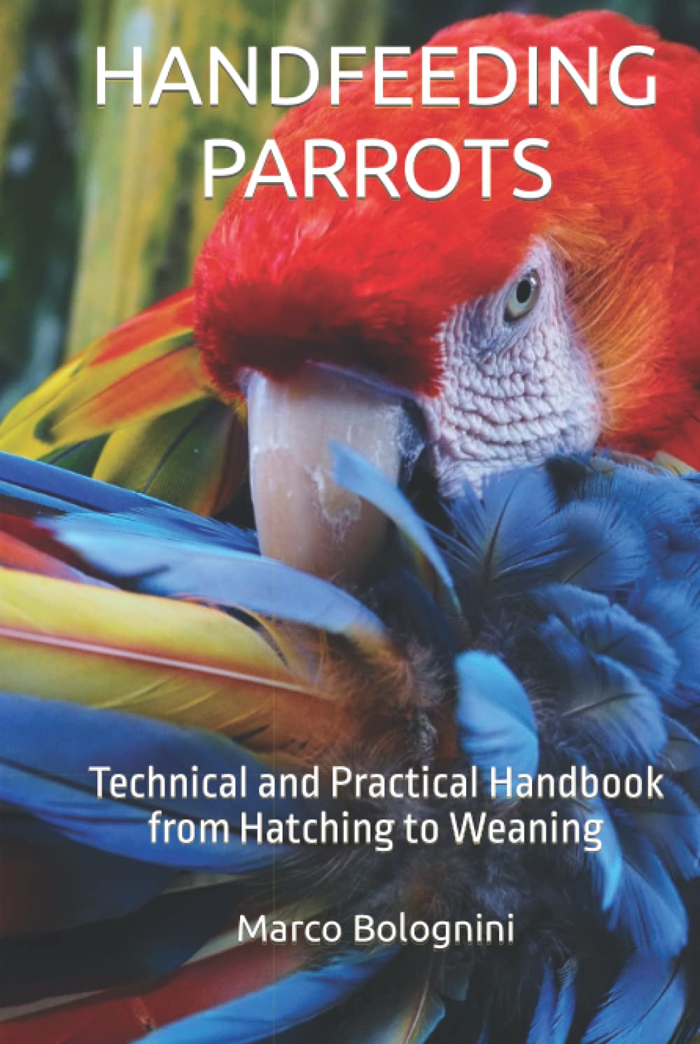 Handfeeding Parrots: Technical and Practical Handbook from Hatching to Weaning