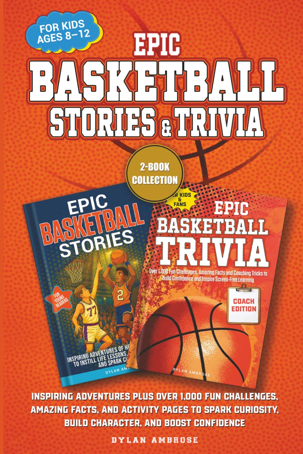 Epic Basketball Stories and Trivia: 2-Book Collection: Inspiring Adventures Plus Over 1,000 Fun Challenges, Amazing Facts, and Activity Pages to Spark Curiosity, Build Character, and Boost Confidence
