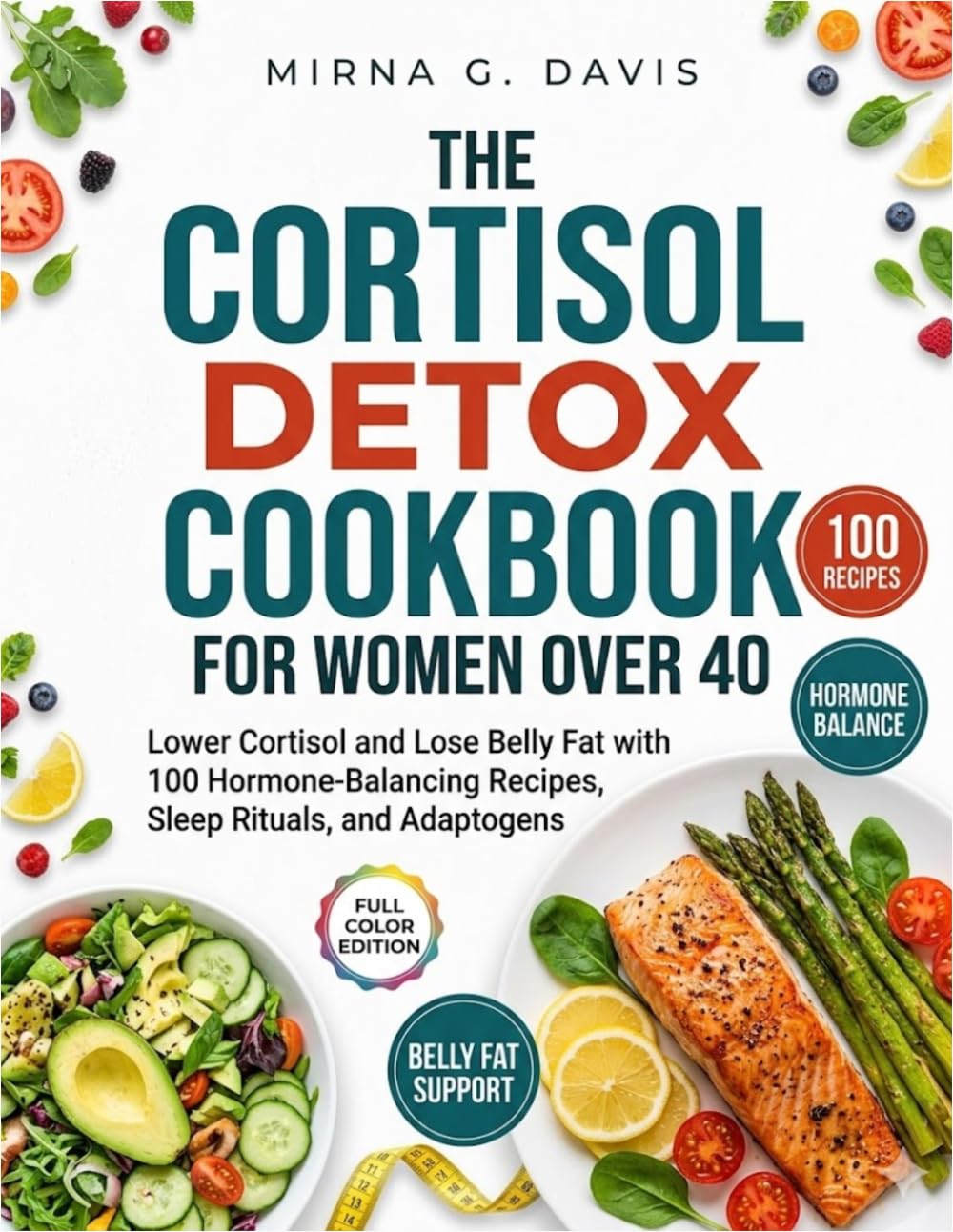 The Cortisol Detox Cookbook for Women Over 40: Lower Cortisol and Lose Belly Fat with 100 Hormone-Balancing Recipes, Sleep Rituals, and Adaptogens