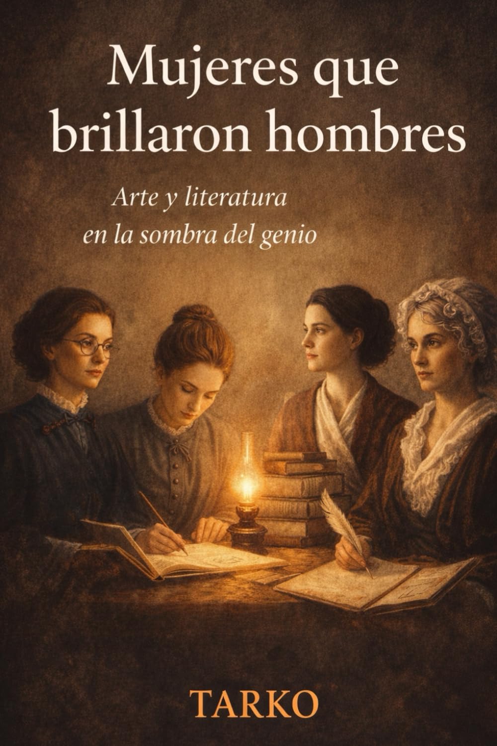 Mujeres que brillaron hombres: Arte y literatura en la sombra del genio: 1