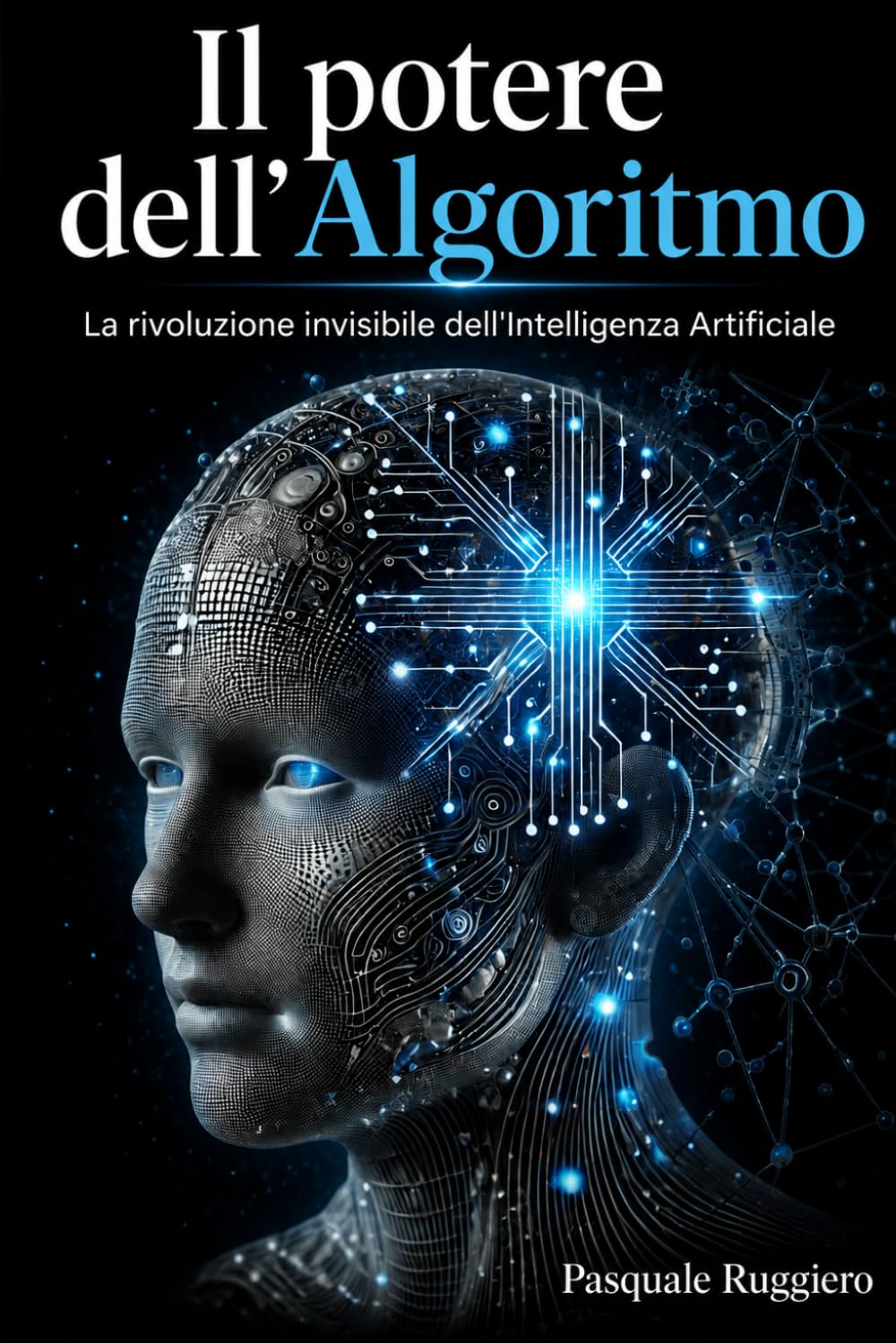 Il Potere dell'Algoritmo: La Rivoluzione invisibile dell'Intelligenza Artificiale (approfondimenti sull'intelligenza artificiale)
