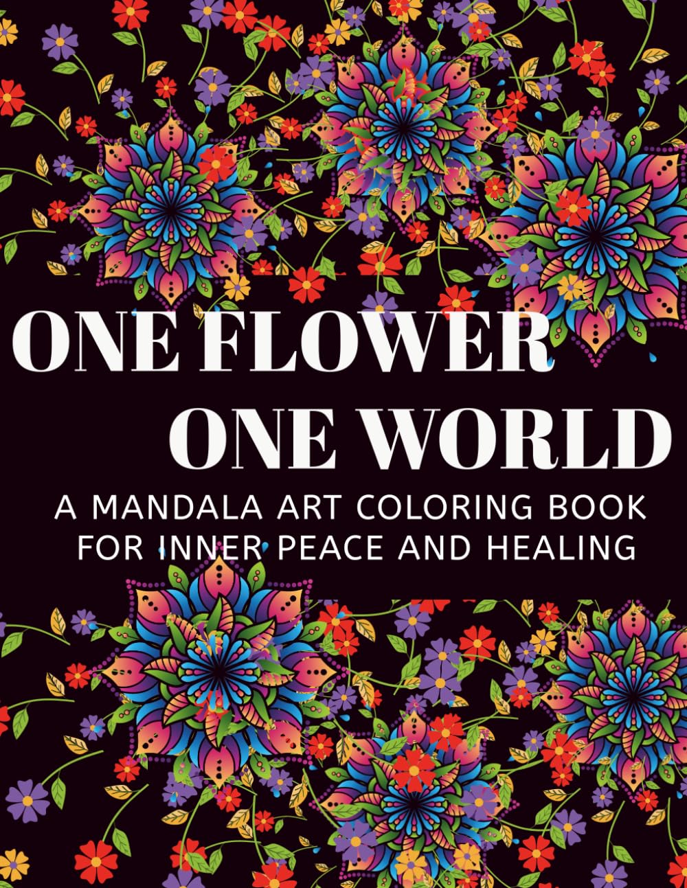 One Flower, One World: A Mandala Art Coloring Book for Inner Peace and Healing
