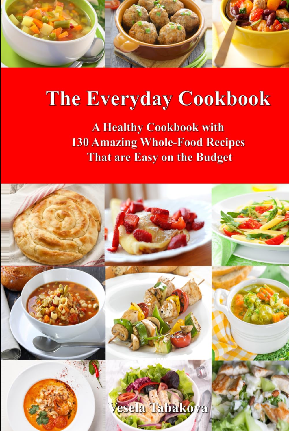 The Everyday Cookbook: A Healthy Cookbook with 130 Amazing Whole Food Recipes That are Easy on the Budget: Breakfast, Lunch and Dinner Made Simple (Healthy Cooking and Cookbooks)