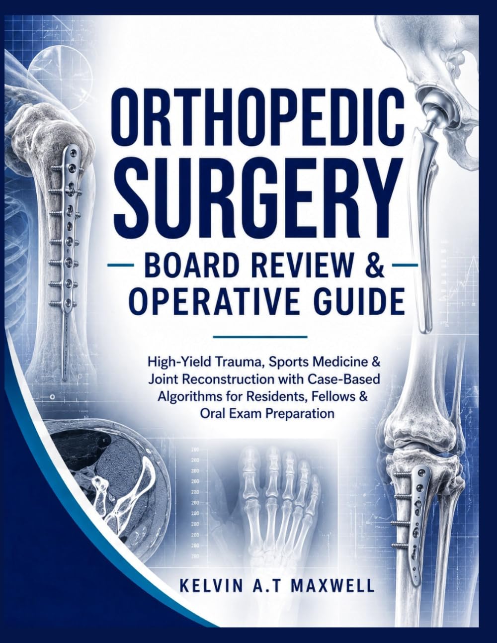 ORTHOPEDIC SURGERY BOARD REVIEW & OPERATIVE GUIDE: High-Yield Trauma, Sports Medicine & Joint Reconstruction with Case-Based Algorithms for Residents, Fellows & Oral Exam Preparation