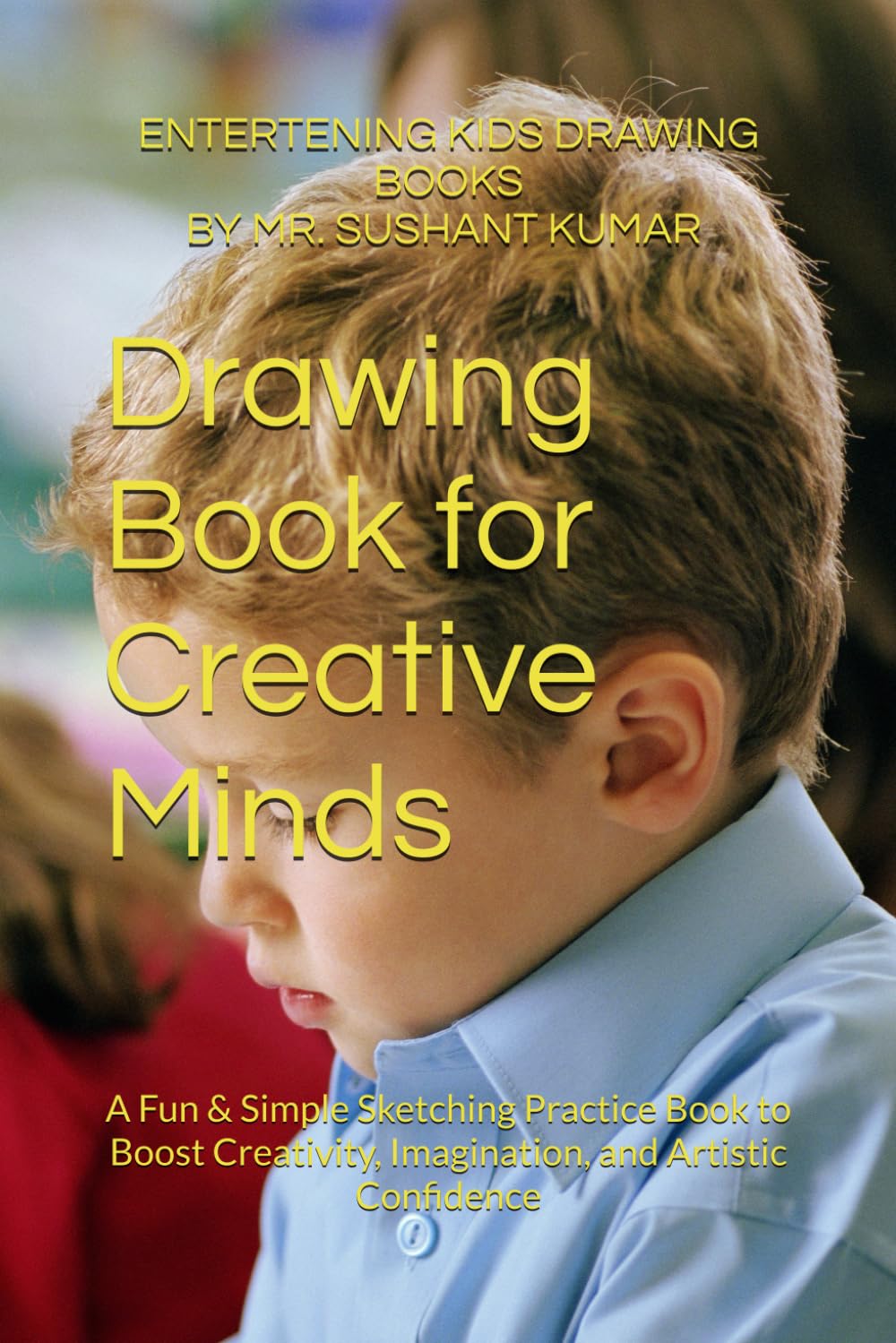 Drawing Book for Creative Minds: A Fun & Simple Sketching Practice Book to Boost Creativity, Imagination, and Artistic Confidence